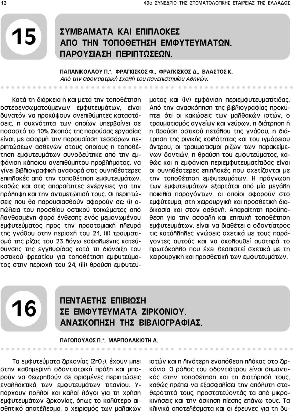 Κατά τη διάρκεια ή και μετά την τοποθέτηση οστεοενσωματούμενων εμφυτευμάτων, είναι δυνατόν να προκύψουν ανεπιθύμητες καταστάσεις, η συχνότητα των οποίων υπερβαίνει σε ποσοστό το 10%.