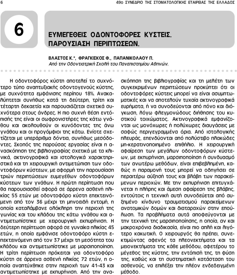 Ανακαλύπτεται συνήθως κατά τη δεύτερη, τρίτη και τέταρτη δεκαετία και παρουσιάζεται σχετικά συχνότερα στους άνδρες.