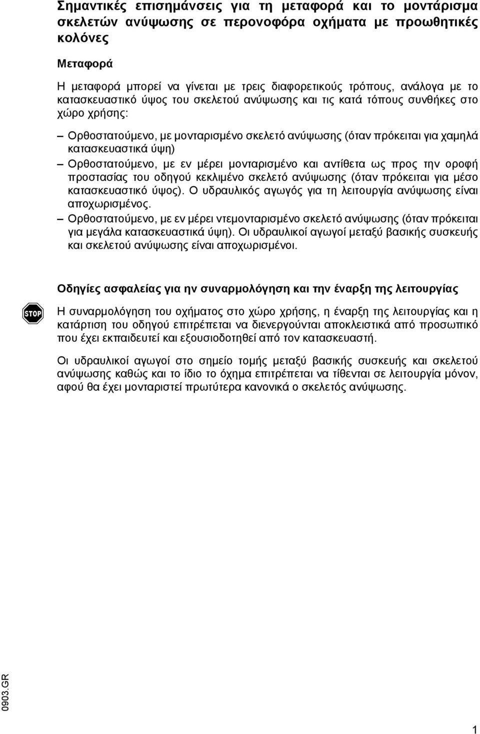 Ορθοστατούµενο, µε εν µέρει µονταρισµένο και αντίθετα ως προς την οροφή προστασίας του οδηγού κεκλιµένο σκελετό ανύψωσης (όταν πρόκειται για µέσο κατασκευαστικό ύψος).