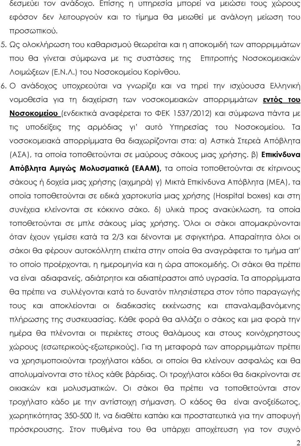 Ο ανάδοχος υποχρεούται να γνωρίζει και να τηρεί την ισχύουσα Ελληνική νομοθεσία για τη διαχείριση των νοσοκομειακών απορριμμάτων εντός του Νοσοκομείου (ενδεικτικά αναφέρεται το ΦΕΚ 1537/2012) και