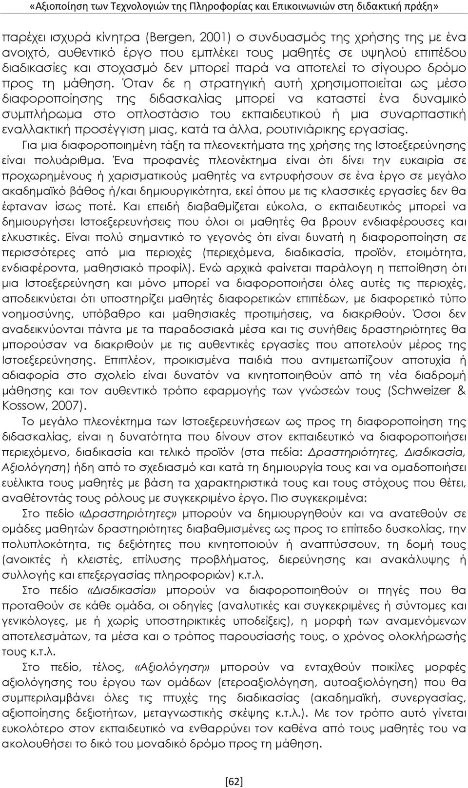 Όταν δε η στρατηγική αυτή χρησιμοποιείται ως μέσο διαφοροποίησης της διδασκαλίας μπορεί να καταστεί ένα δυναμικό συμπλήρωμα στο οπλοστάσιο του εκπαιδευτικού ή μια συναρπαστική εναλλακτική προσέγγιση