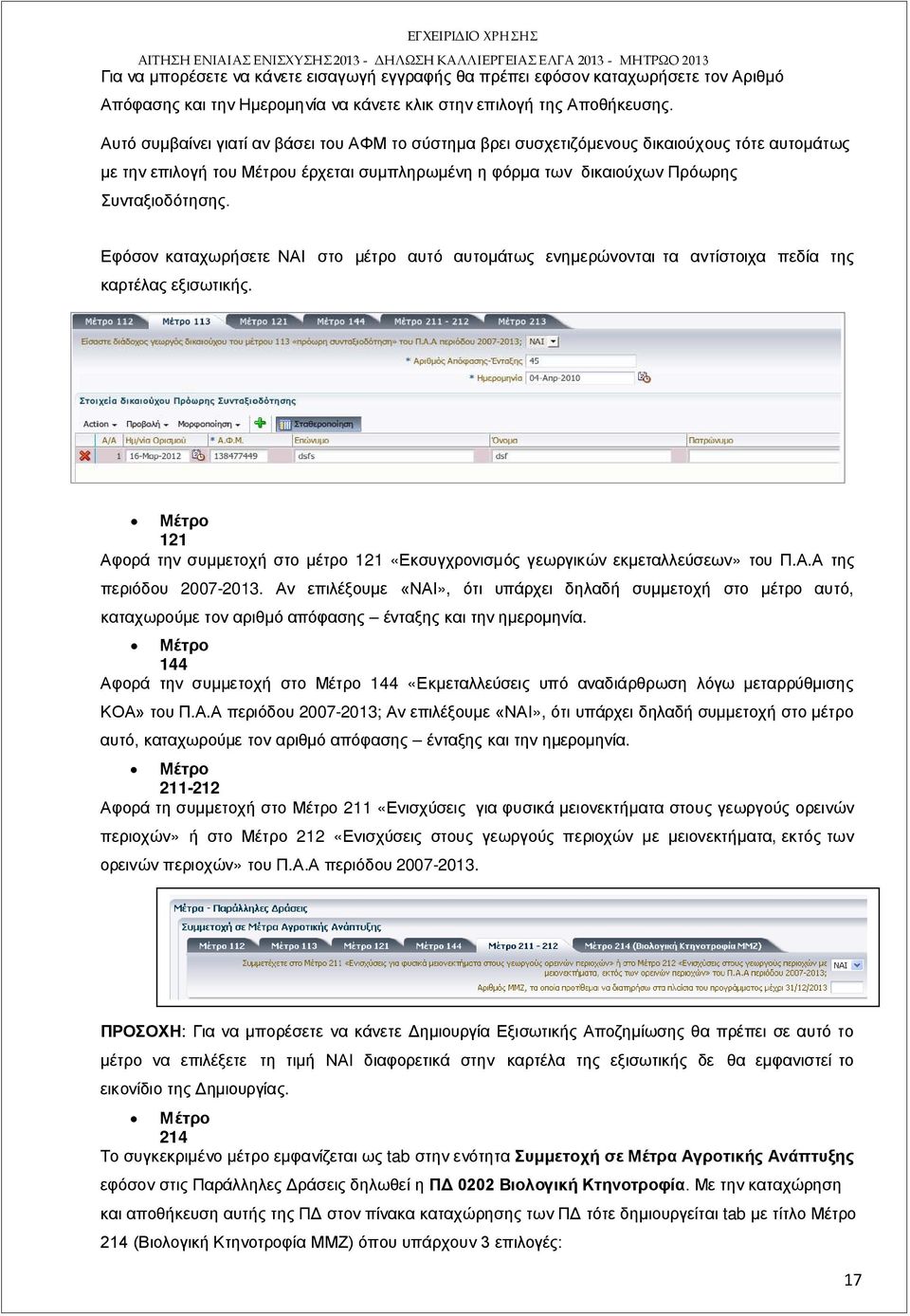 Εφόσον καταχωρήσετε ΝΑΙ στο μέτρο αυτό αυτομάτως ενημερώνονται τα αντίστοιχα πεδία της καρτέλας εξισωτικής. Μέτρο 121 Αφορά την συμμετοχή στο μέτρο 121 «Εκσυγχρονισμός γεωργικών εκμεταλλεύσεων» του Π.