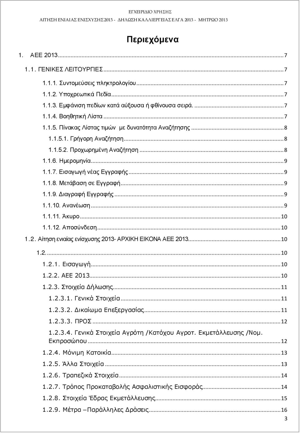 .. 9 1.1.8. Μετάβαση σε Εγγραφή... 9 1.1.9. Διαγραφή Εγγραφής... 9 1.1.10. Ανανέωση... 9 1.1.11. Άκυρο... 10 1.1.12. Αποσύνδεση... 10 1.2. Αίτηση ενιαίας ενίσχυσης 2013- ΑΡΧΙΚΗ ΕΙΚΟΝΑ ΑΕΕ 2013... 10 1.2.... 10 1.2.1. Εισαγωγή.