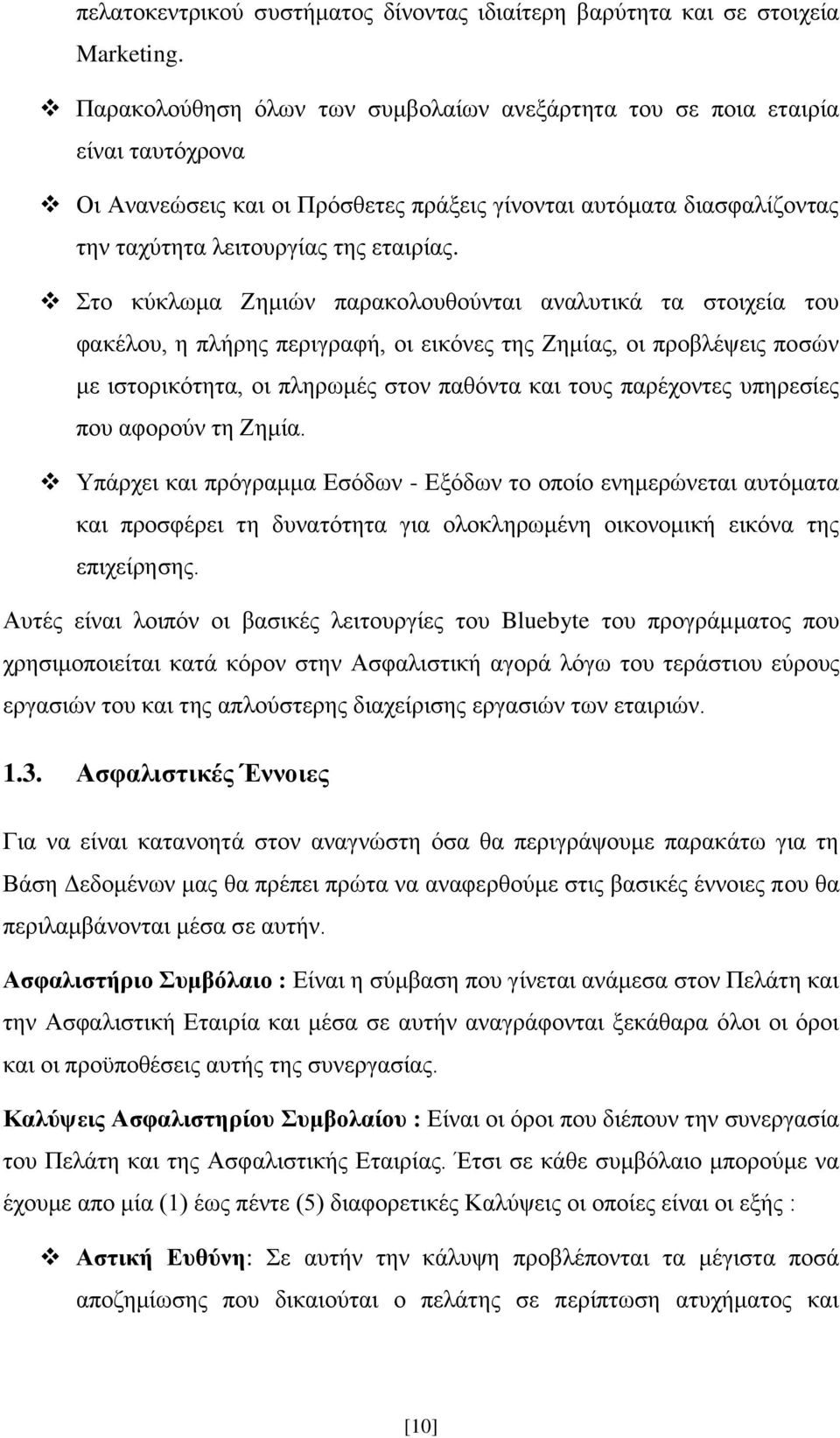 Στο κύκλωμα Ζημιών παρακολουθούνται αναλυτικά τα στοιχεία του φακέλου, η πλήρης περιγραφή, οι εικόνες της Ζημίας, οι προβλέψεις ποσών με ιστορικότητα, οι πληρωμές στον παθόντα και τους παρέχοντες