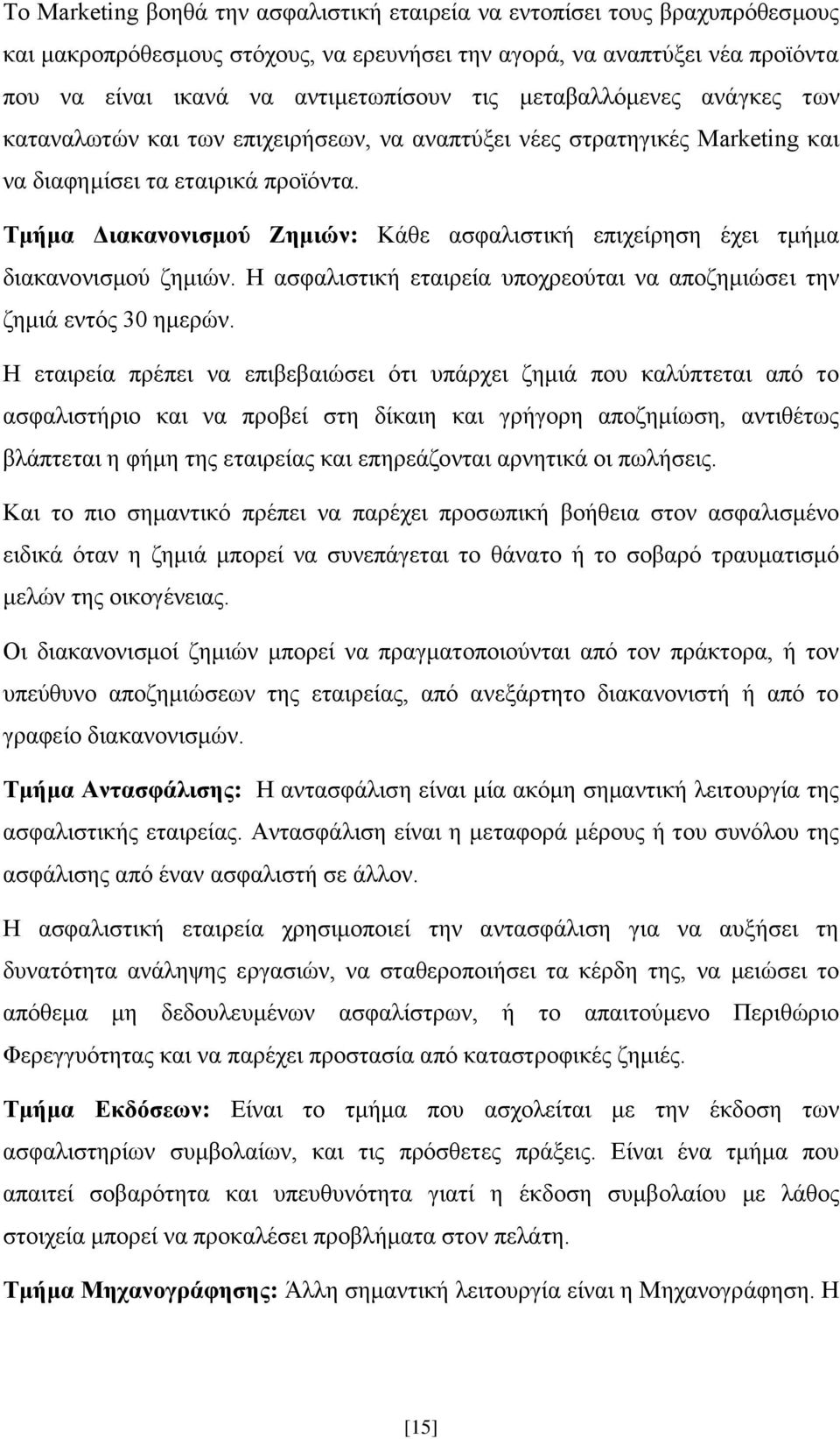 Τμήμα Διακανονισμού Ζημιών: Κάθε ασφαλιστική επιχείρηση έχει τμήμα διακανονισμού ζημιών. Η ασφαλιστική εταιρεία υποχρεούται να αποζημιώσει την ζημιά εντός 30 ημερών.