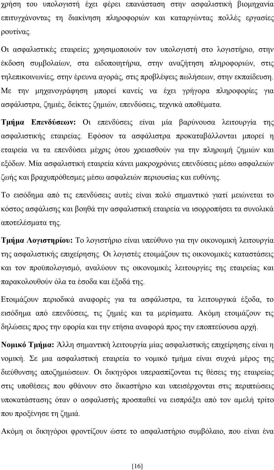 πωλήσεων, στην εκπαίδευση. Με την μηχανογράφηση μπορεί κανείς να έχει γρήγορα πληροφορίες για ασφάλιστρα, ζημιές, δείκτες ζημιών, επενδύσεις, τεχνικά αποθέματα.