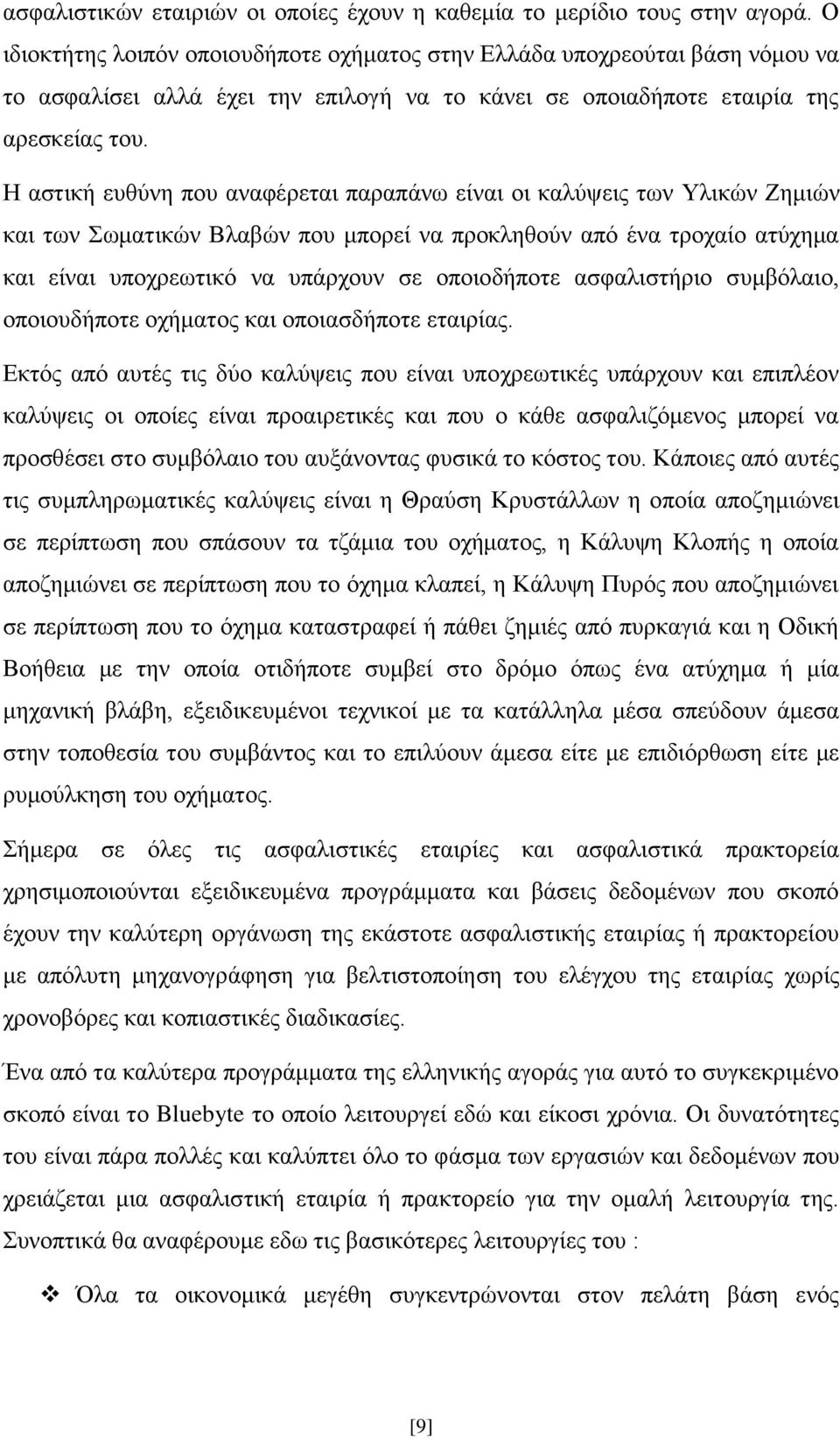 Η αστική ευθύνη που αναφέρεται παραπάνω είναι οι καλύψεις των Υλικών Ζημιών και των Σωματικών Βλαβών που μπορεί να προκληθούν από ένα τροχαίο ατύχημα και είναι υποχρεωτικό να υπάρχουν σε οποιοδήποτε