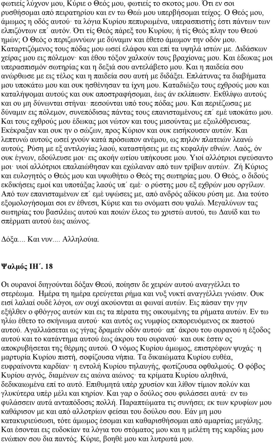 Ότι τίς Θεός πάρεξ του Κυρίου; ή τίς Θεός πλην του Θεού ημών; Ο Θεός ο περιζωννύων με δύναμιν και έθετο άμωμον την οδόν μου. Καταρτιζόμενος τους πόδας μου ωσεί ελάφου και επί τα υψηλά ιστών με.