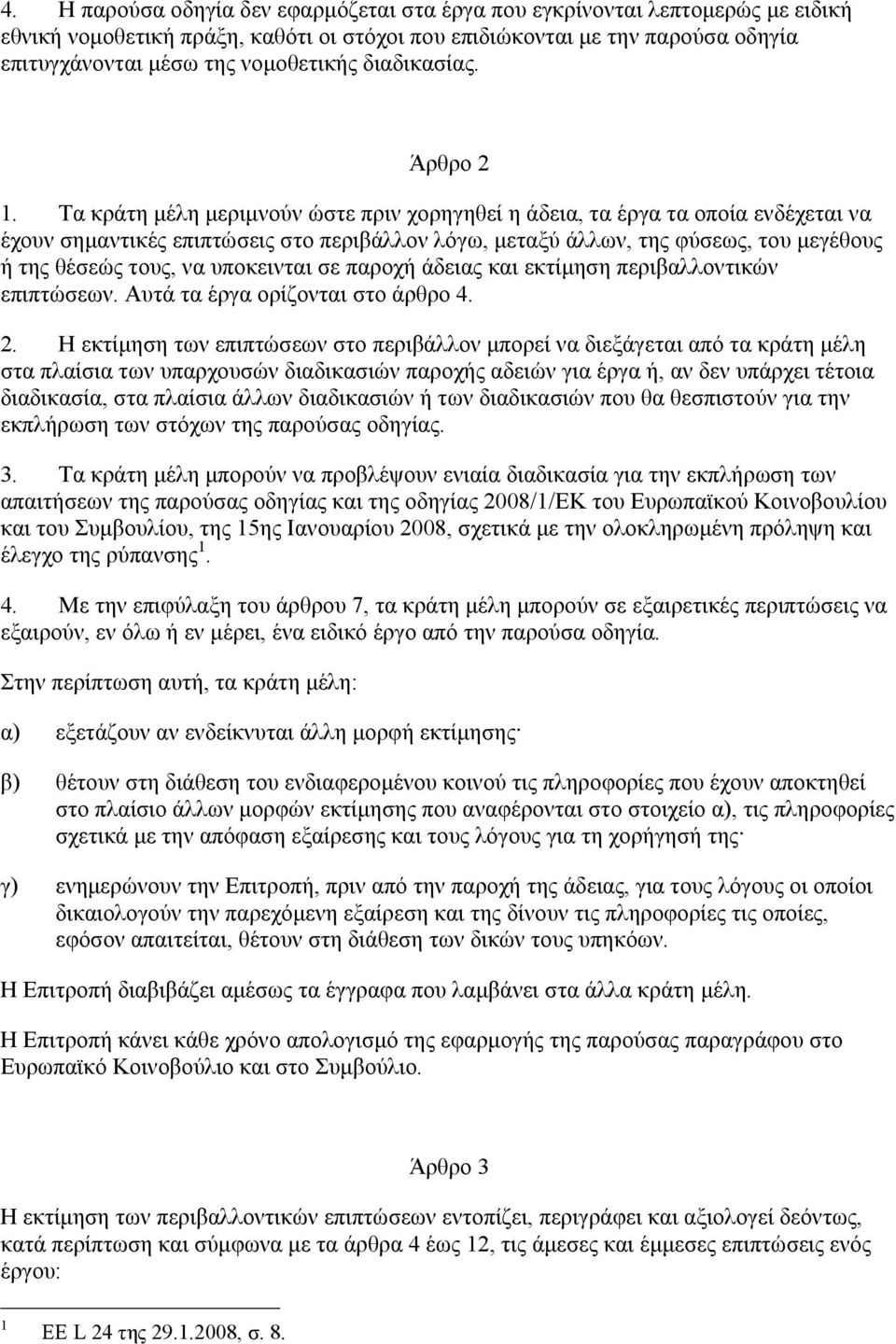 Τα κράτη µέλη µεριµνούν ώστε πριν χορηγηθεί η άδεια, τα έργα τα οποία ενδέχεται να έχουν σηµαντικές επιπτώσεις στο περιβάλλον λόγω, µεταξύ άλλων, της φύσεως, του µεγέθους ή της θέσεώς τους, να