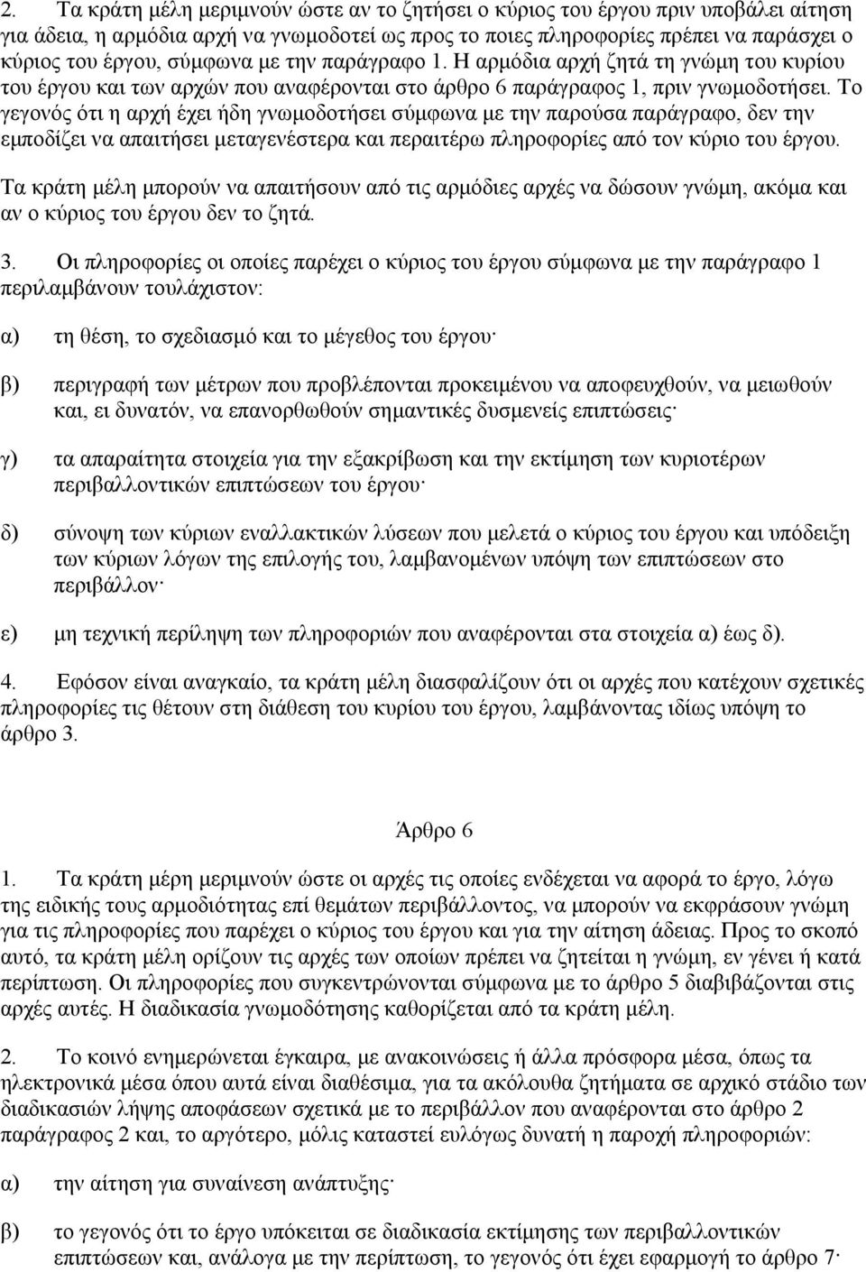 Το γεγονός ότι η αρχή έχει ήδη γνωµοδοτήσει σύµφωνα µε την παρούσα παράγραφο, δεν την εµποδίζει να απαιτήσει µεταγενέστερα και περαιτέρω πληροφορίες από τον κύριο του έργου.