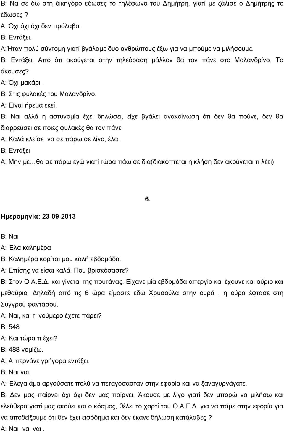 Β: Στις φυλακές του Μαλανδρίνο. Α: Είναι ήρεμα εκεί. Β: Ναι αλλά η αστυνομία έχει δηλώσει, είχε βγάλει ανακοίνωση ότι δεν θα πούνε, δεν θα διαρρεύσει σε ποιες φυλακές θα τον πάνε.