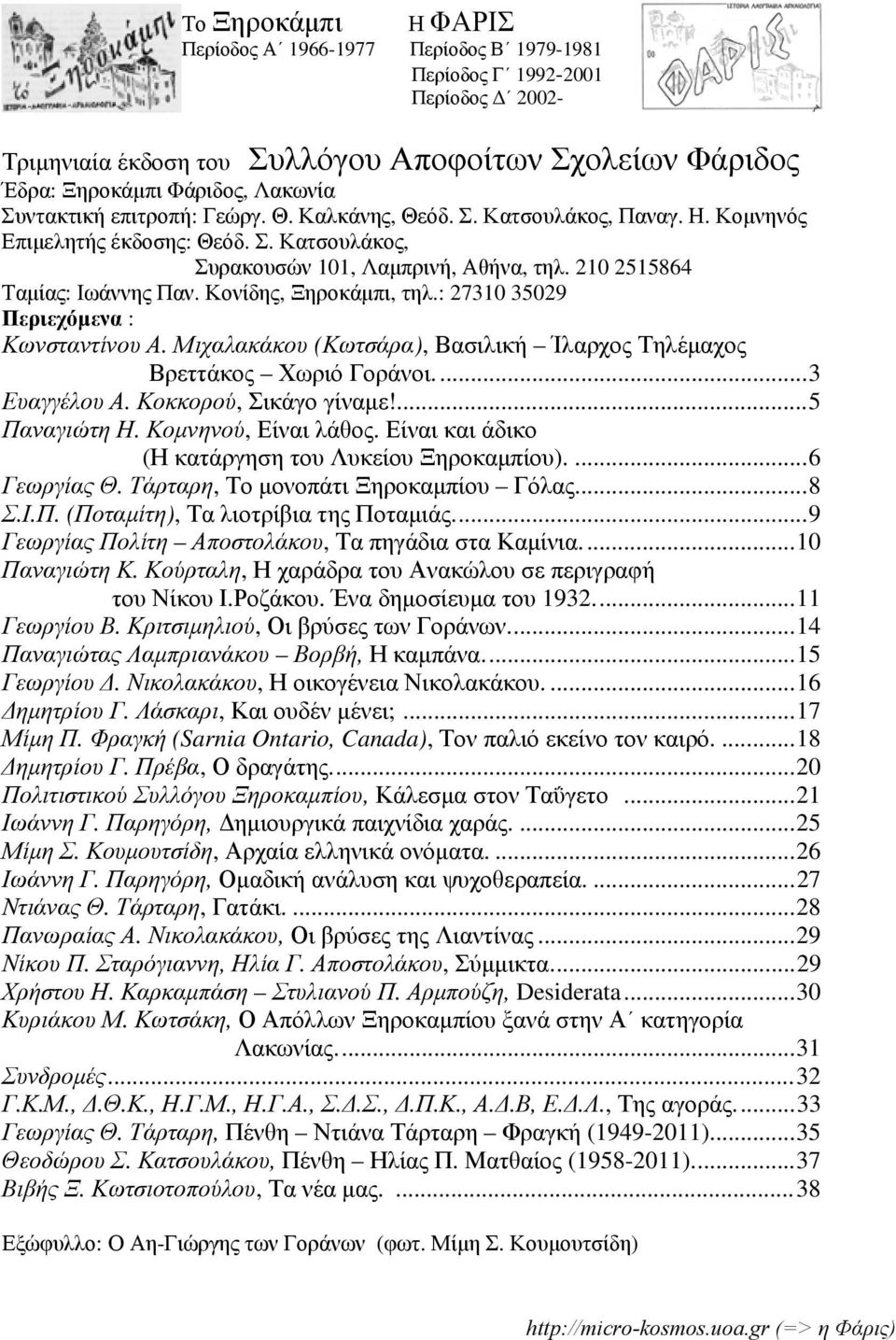 Κονίδης, Ξηροκάμπι, τηλ.: 27310 35029 Περιεχόμενα : Κωνσταντίνου Α. Μιχαλακάκου (Κωτσάρα), Βασιλική Ίλαρχος Τηλέμαχος Βρεττάκος Χωριό Γοράνοι...3 Ευαγγέλου Α. Κοκκορού, Σικάγο γίναμε!...5 Παναγιώτη Η.