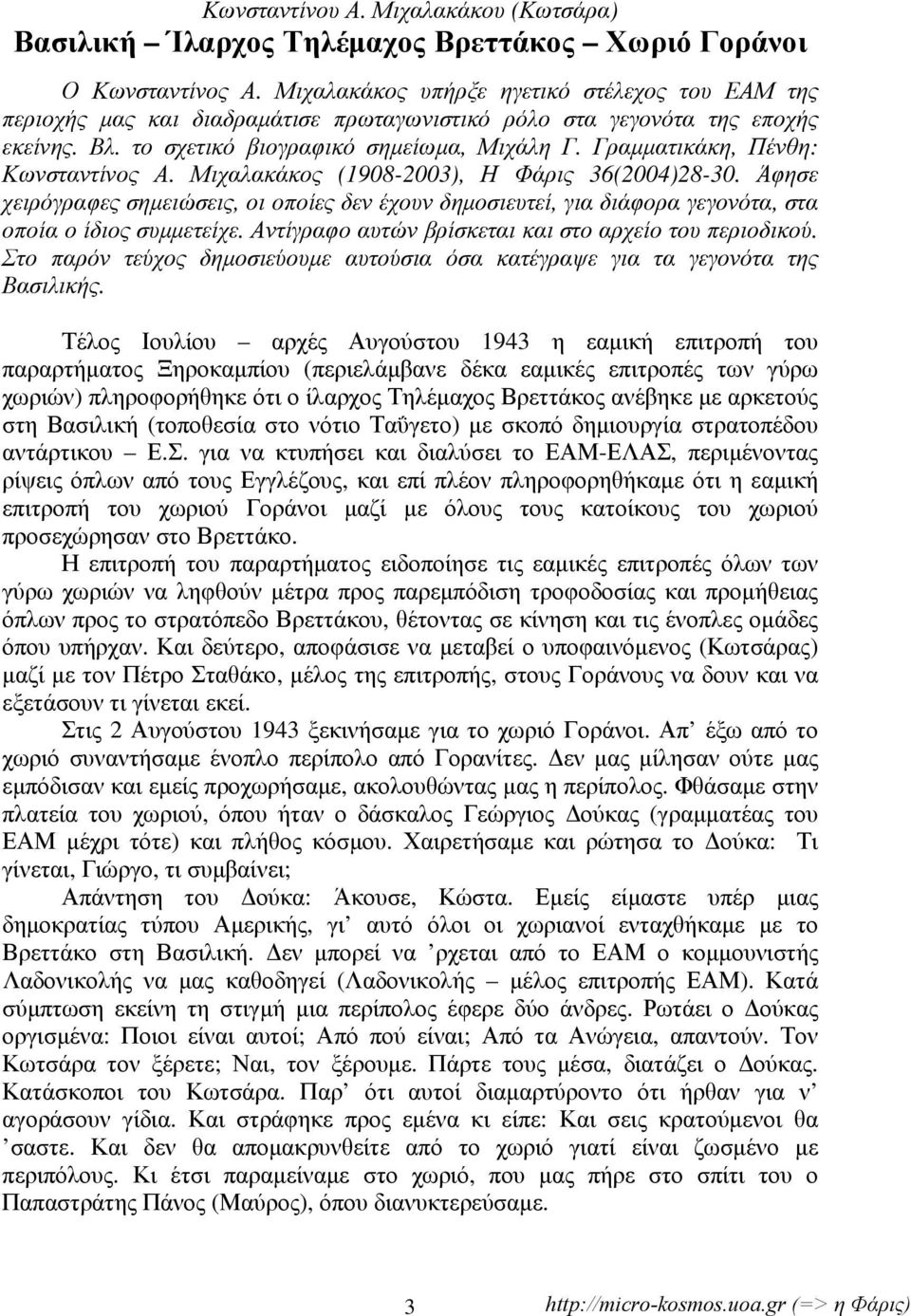 Γραμματικάκη, Πένθη: Κωνσταντίνος Α. Μιχαλακάκος (1908-2003), Η Φάρις 36(2004)28-30. Άφησε χειρόγραφες σημειώσεις, οι οποίες δεν έχουν δημοσιευτεί, για διάφορα γεγονότα, στα οποία ο ίδιος συμμετείχε.