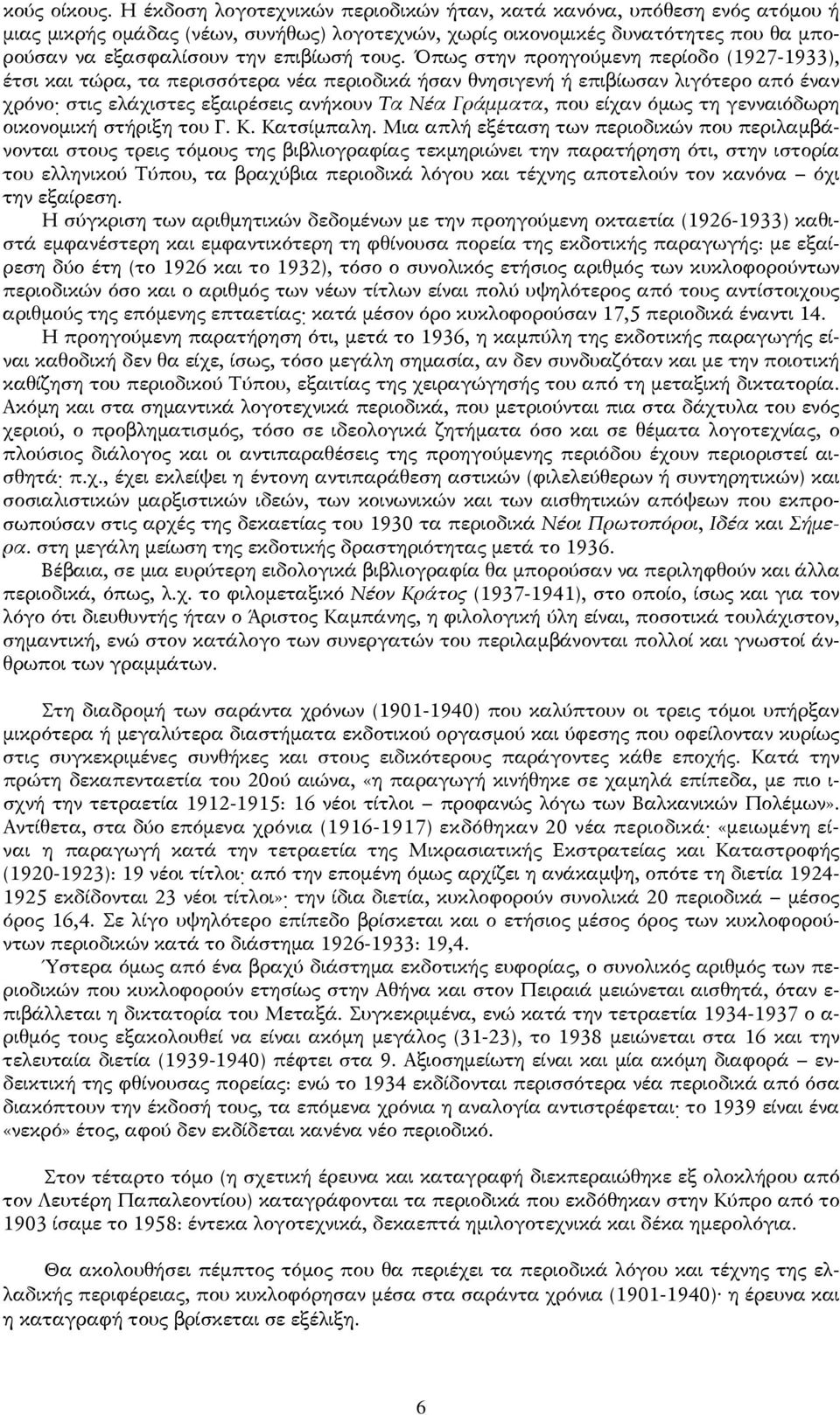 τους. Όπως στην προηγούμενη περίοδο (1927-1933), έτσι και τώρα, τα περισσότερα νέα περιοδικά ήσαν θνησιγενή ή επιβίωσαν λιγότερο από έναν χρόνο στις ελάχιστες εξαιρέσεις ανήκουν Τα Νέα Γράμματα, που