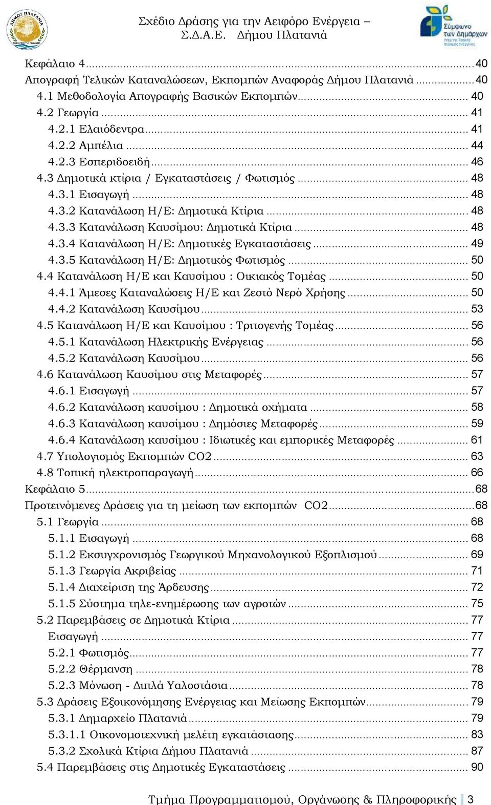 .. 49 4.3.5 Κατανάλωση Η/Ε: Δημοτικός Φωτισμός... 50 4.4 Κατανάλωση Η/Ε και Καυσίμου : Οικιακός Τομέας... 50 4.4.1 Άμεσες Καταναλώσεις Η/Ε και Ζεστό Νερό Χρήσης... 50 4.4.2 Κατανάλωση Καυσίμου... 53 4.