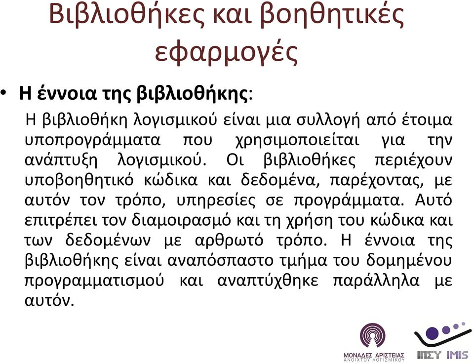 Οι βιβλιοθήκες περιέχουν υποβοηθητικό κώδικα και δεδομένα, παρέχοντας, με αυτόν τον τρόπο, υπηρεσίες σε προγράμματα.