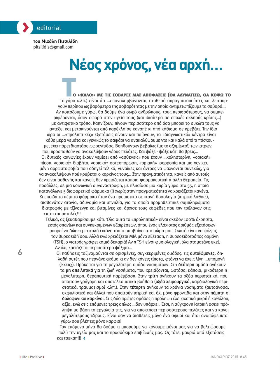 τους περισσότερους, να συμπεριφέρονται, όσον αφορά στην υγεία τους (και ιδιαίτερα σε εποχές σκληρής κρίσης ) με αντιφατικό τρόπο.