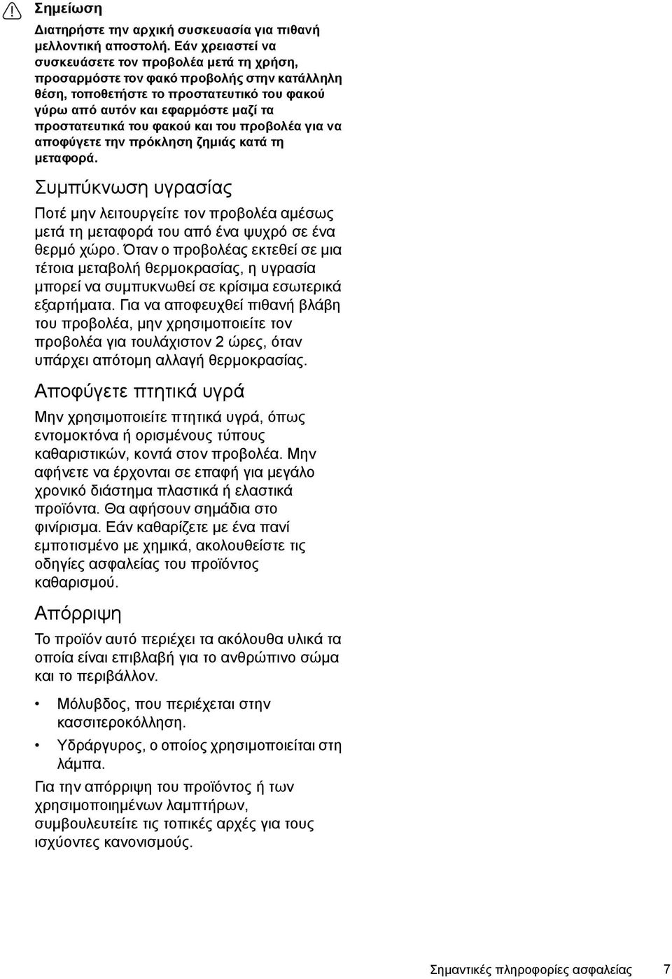 του φακού και του προβολέα για να αποφύγετε την πρόκληση ζηµιάς κατά τη µεταφορά. Συµπύκνωση υγρασίας Ποτέ µην λειτουργείτε τον προβολέα αµέσως µετά τη µεταφορά του από ένα ψυχρό σε ένα θερµό χώρο.