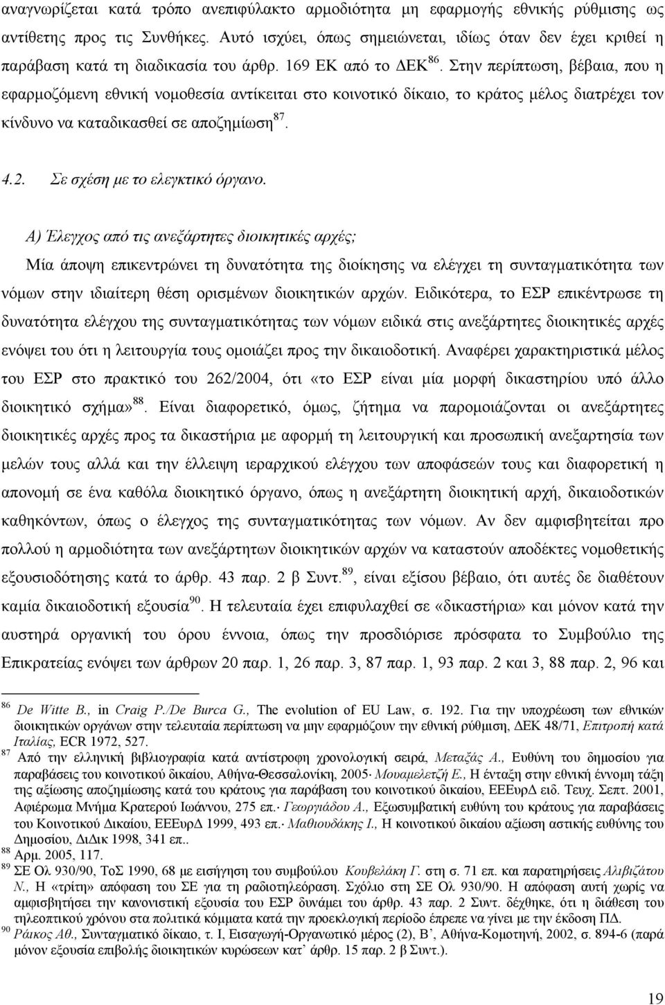 Στην περίπτωση, βέβαια, που η εφαρμοζόμενη εθνική νομοθεσία αντίκειται στο κοινοτικό δίκαιο, το κράτος μέλος διατρέχει τον κίνδυνο να καταδικασθεί σε αποζημίωση 87. 4.2.