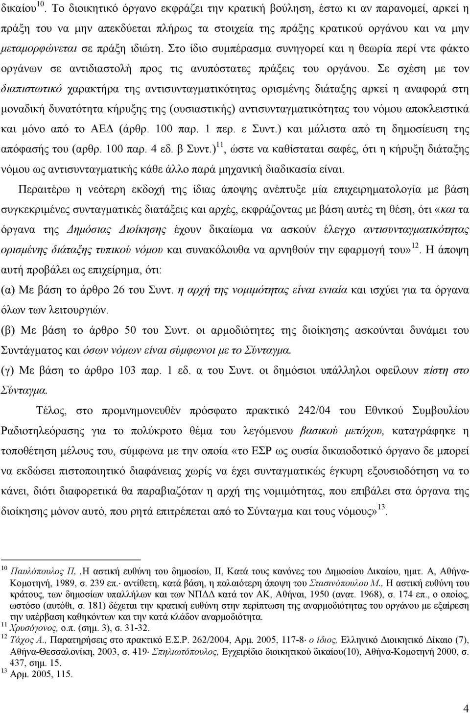 Στο ίδιο συμπέρασμα συνηγορεί και η θεωρία περί ντε φάκτο οργάνων σε αντιδιαστολή προς τις ανυπόστατες πράξεις του οργάνου.