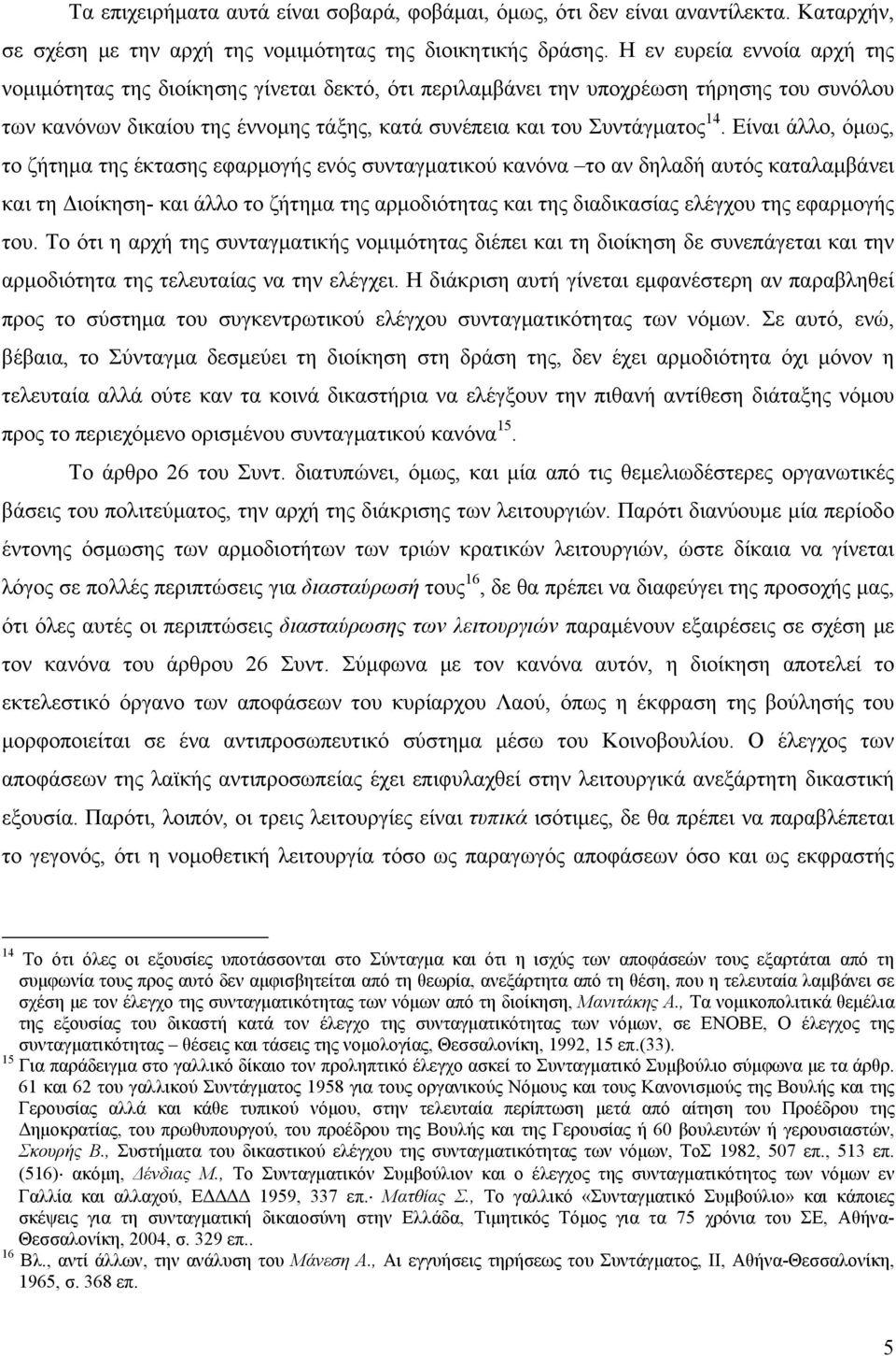 Είναι άλλο, όμως, το ζήτημα της έκτασης εφαρμογής ενός συνταγματικού κανόνα το αν δηλαδή αυτός καταλαμβάνει και τη Διοίκηση- και άλλο το ζήτημα της αρμοδιότητας και της διαδικασίας ελέγχου της