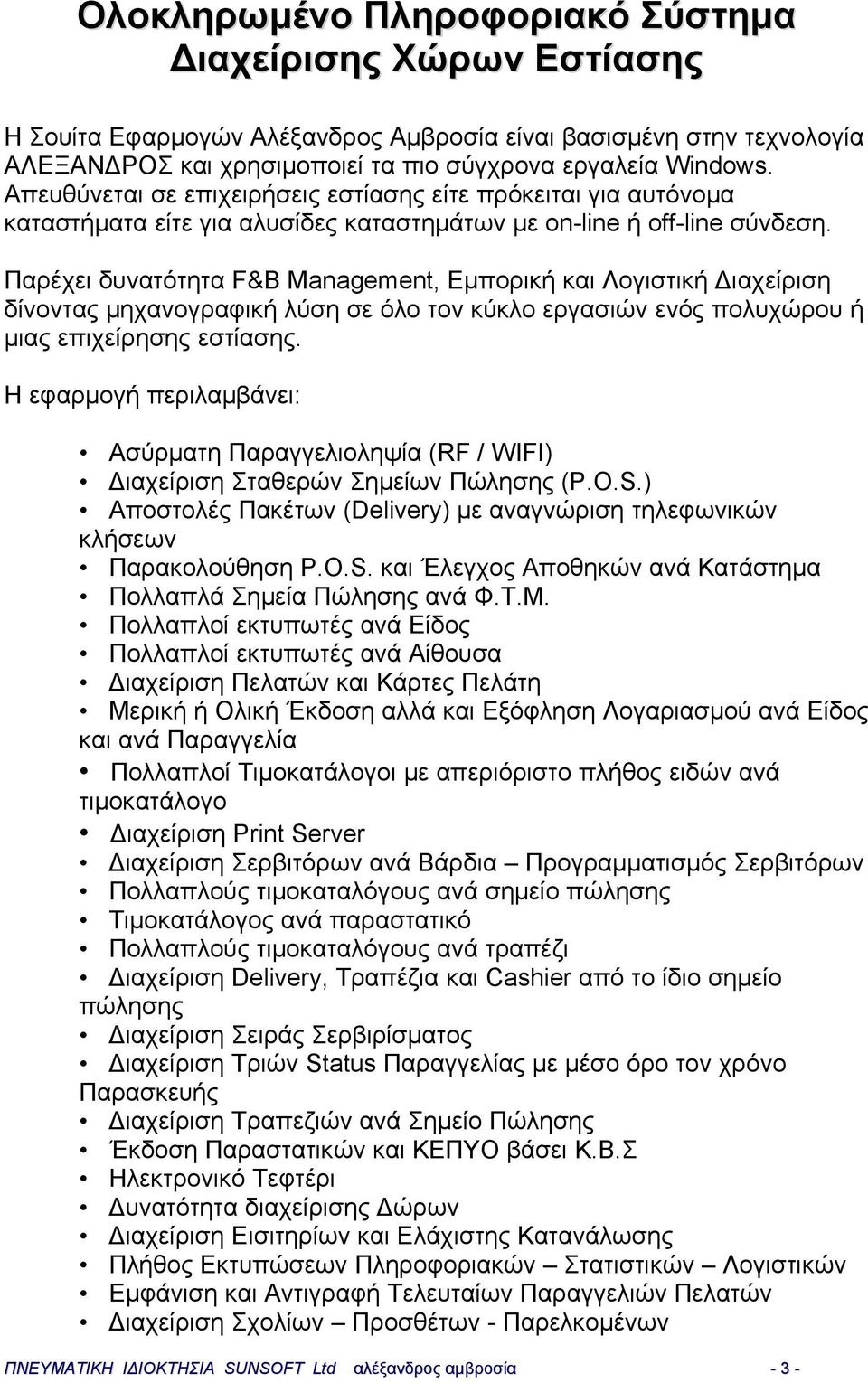 Παρέχει δυνατότητα F&B Management, Εμπορική και Λογιστική Διαχείριση δίνοντας μηχανογραφική λύση σε όλο τον κύκλο εργασιών ενός πολυχώρου ή μιας επιχείρησης εστίασης.