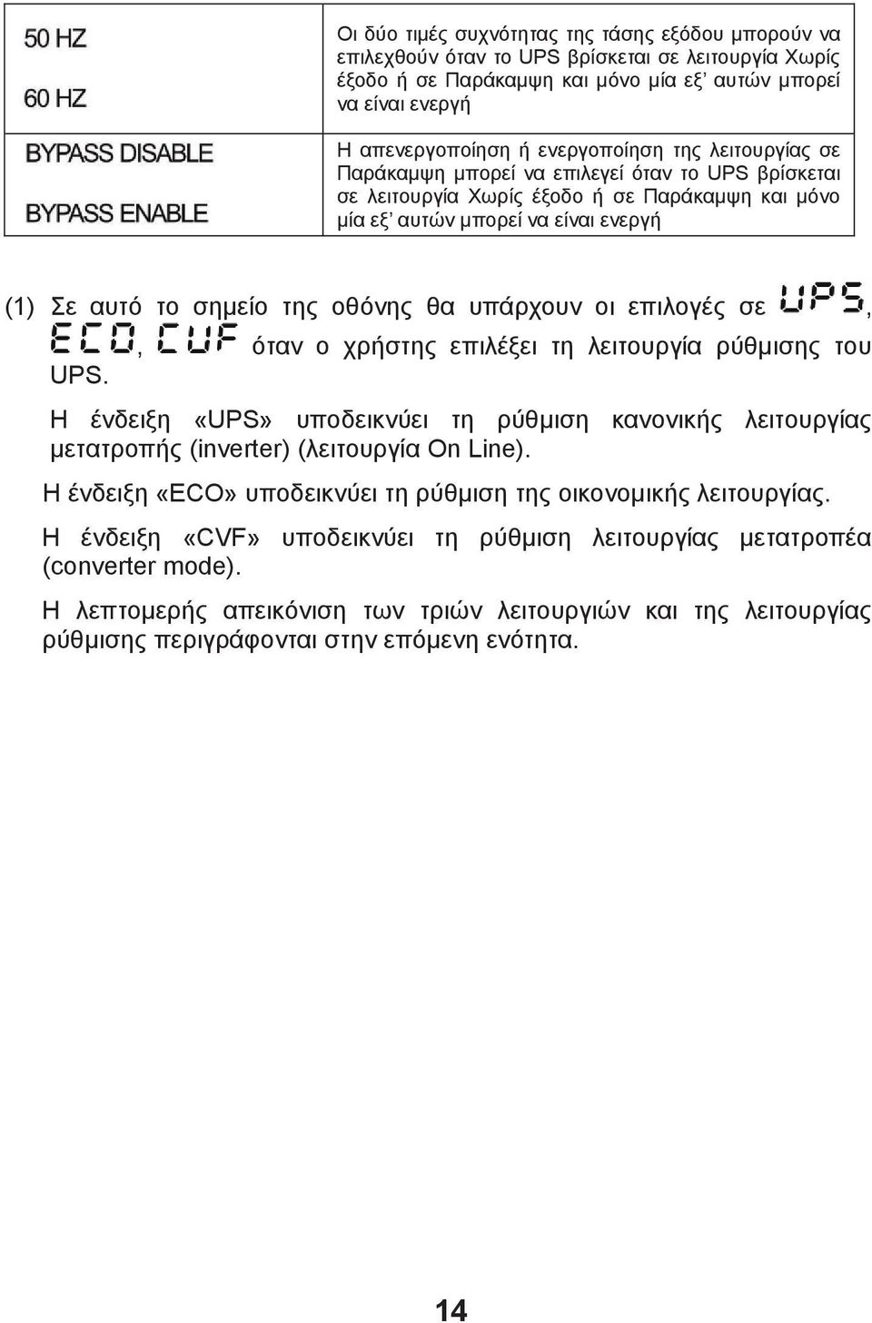 οθόνης θα υπάρχουν οι επιλογές σε,, όταν ο χρήστης επιλέξει τη λειτουργία ρύθμισης του UPS. Η ένδειξη «UPS» υποδεικνύει τη ρύθμιση κανονικής λειτουργίας μετατροπής (inverter) (λειτουργία On Line).