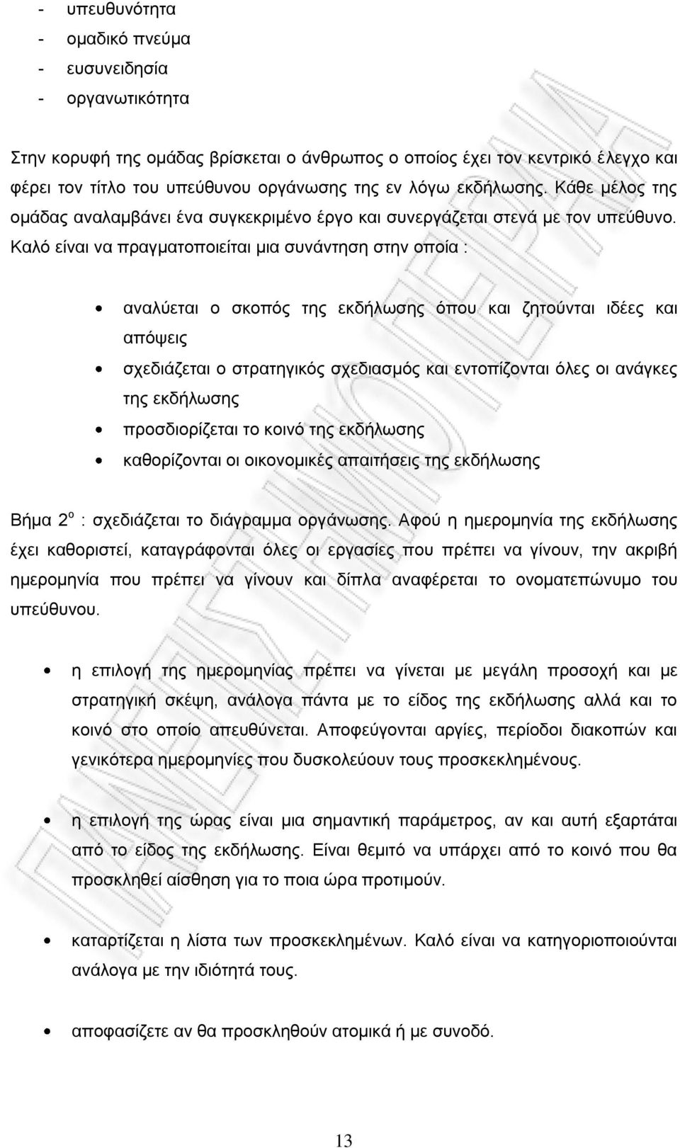 Καλό είναι να πραγματοποιείται μια συνάντηση στην οποία : αναλύεται ο σκοπός της εκδήλωσης όπου και ζητούνται ιδέες και απόψεις σχεδιάζεται ο στρατηγικός σχεδιασμός και εντοπίζονται όλες οι ανάγκες