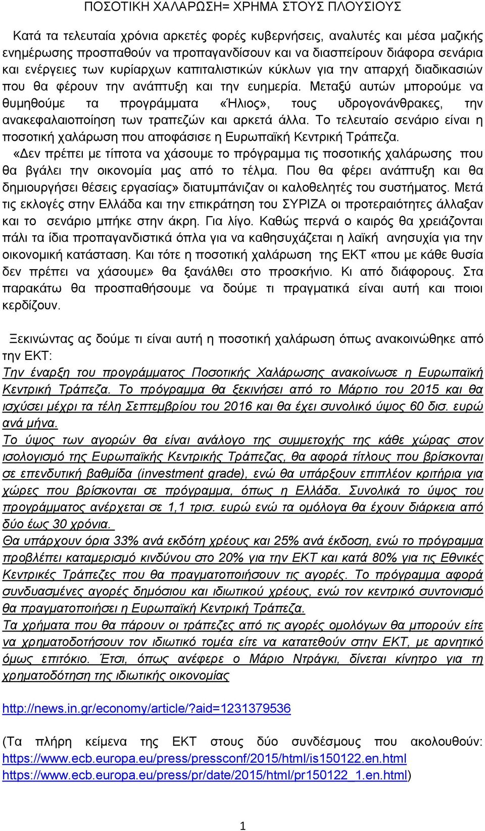 Μεταξύ αυτών μπορούμε να θυμηθούμε τα προγράμματα «Ήλιος», τους υδρογονάνθρακες, την ανακεφαλαιοποίηση των τραπεζών και αρκετά άλλα.