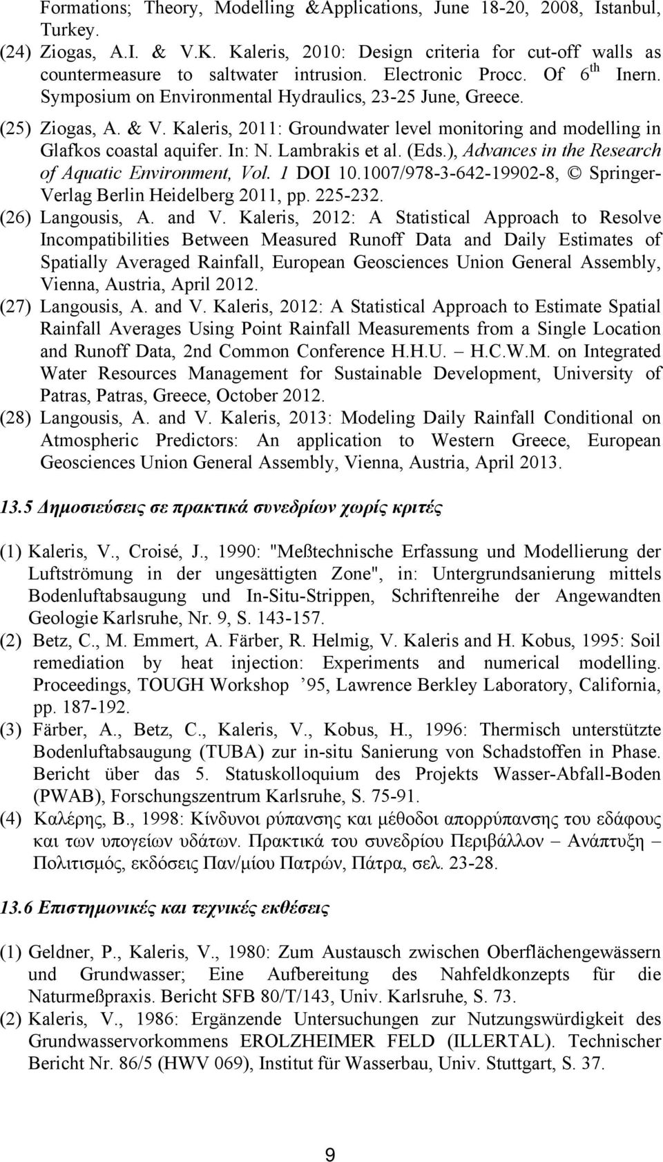 In: N. Lambrakis et al. (Eds.), Advances in the Research of Aquatic Environment, Vol. 1 DOI 10.1007/978-3-642-19902-8, Springer- Verlag Berlin Heidelberg 2011, pp. 225-232. (26) Langousis, A. and V.