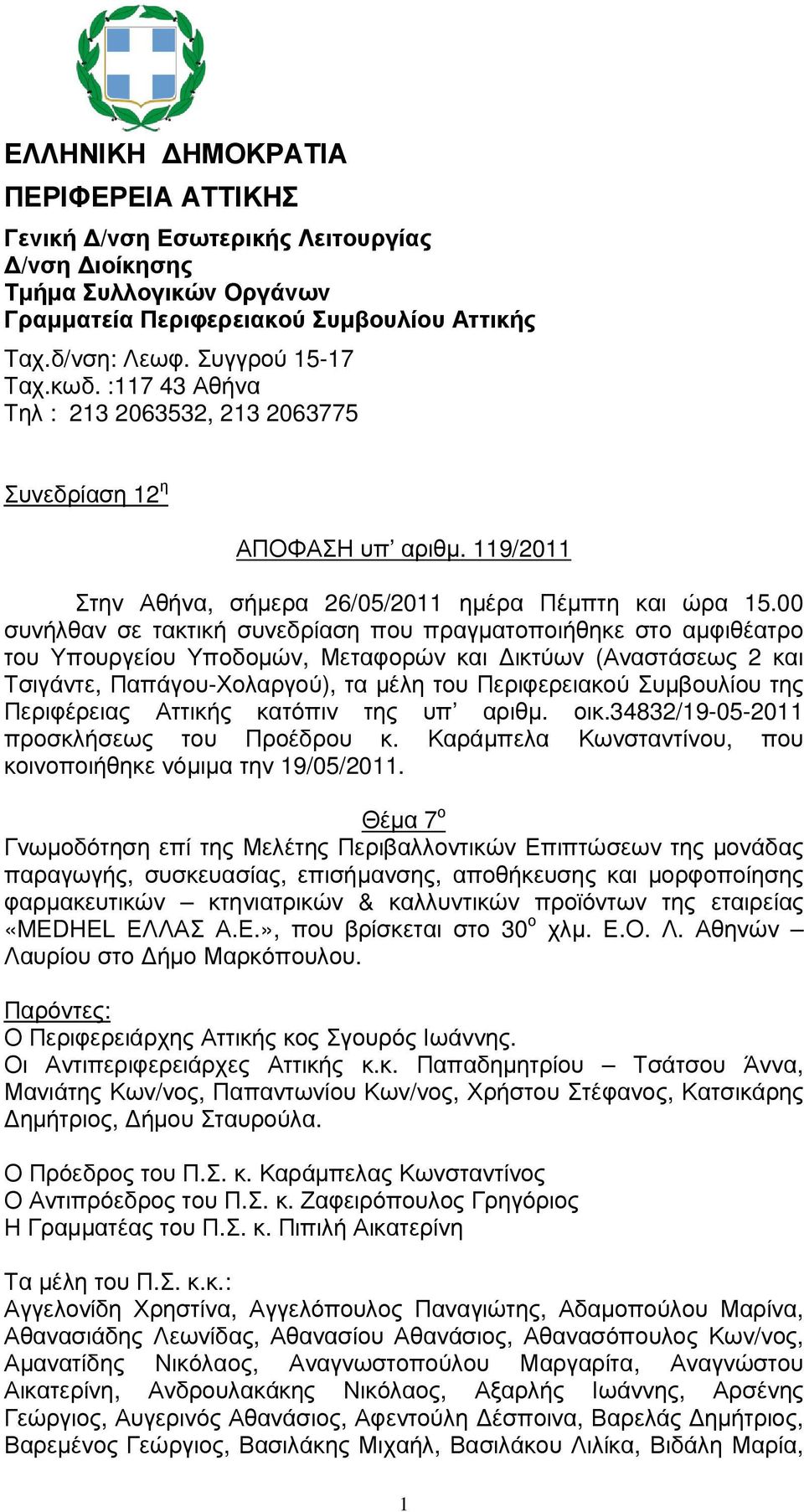 00 συνήλθαν σε τακτική συνεδρίαση που πραγµατοποιήθηκε στο αµφιθέατρο του Υπουργείου Υποδοµών, Μεταφορών και ικτύων (Αναστάσεως 2 και Τσιγάντε, Παπάγου-Χολαργού), τα µέλη του Περιφερειακού Συµβουλίου