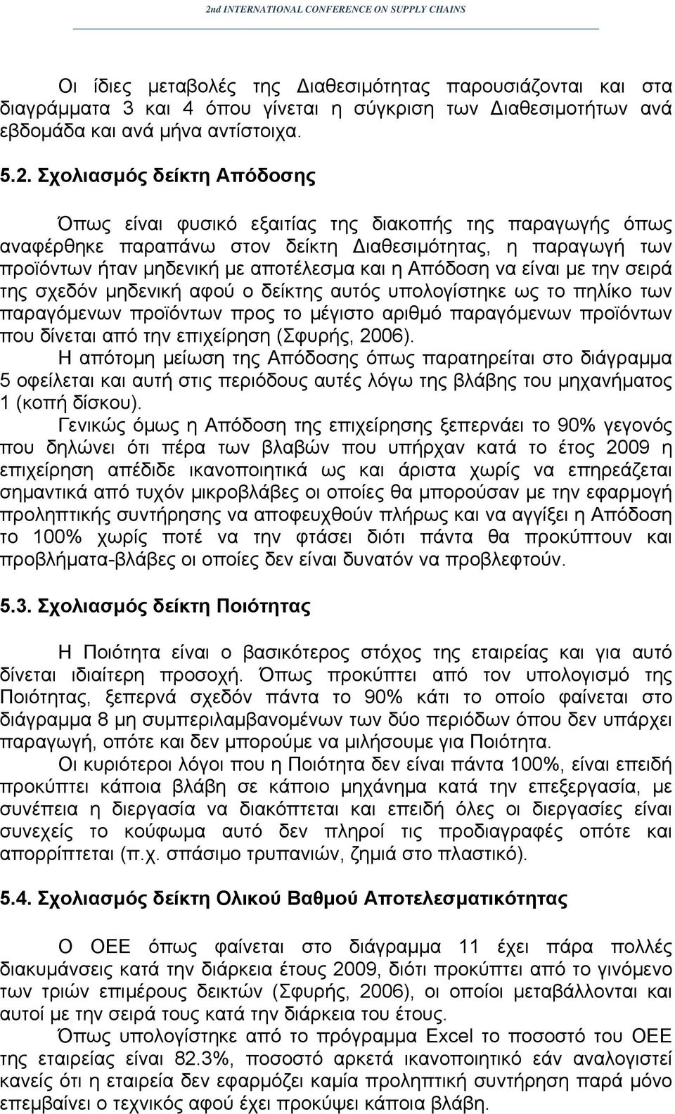 να είναι με την σειρά της σχεδόν μηδενική αφού ο δείκτης αυτός υπολογίστηκε ως το πηλίκο των παραγόμενων προϊόντων προς το μέγιστο αριθμό παραγόμενων προϊόντων που δίνεται από την επιχείρηση (Σφυρής,