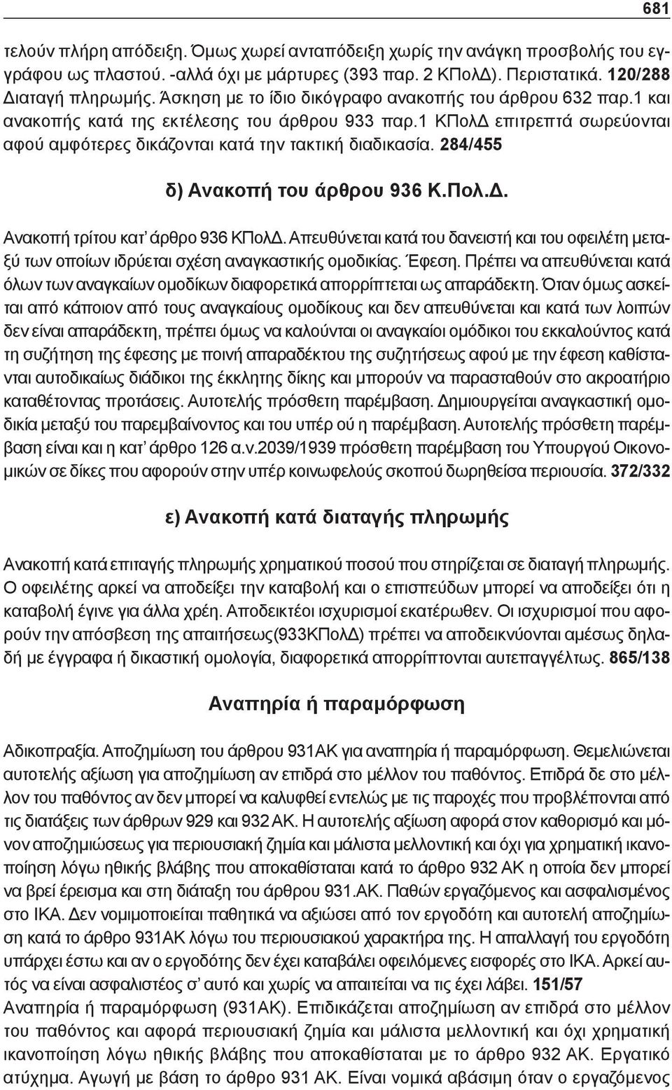 284/455 δ) Ανακοπή του άρθρου 936 Κ.Πολ.Δ. Ανακοπή τρίτου κατ άρθρο 936 ΚΠολΔ. Απευθύνεται κατά του δανειστή και του οφειλέτη μεταξύ των οποίων ιδρύεται σχέση αναγκαστικής ομοδικίας. Έφεση.