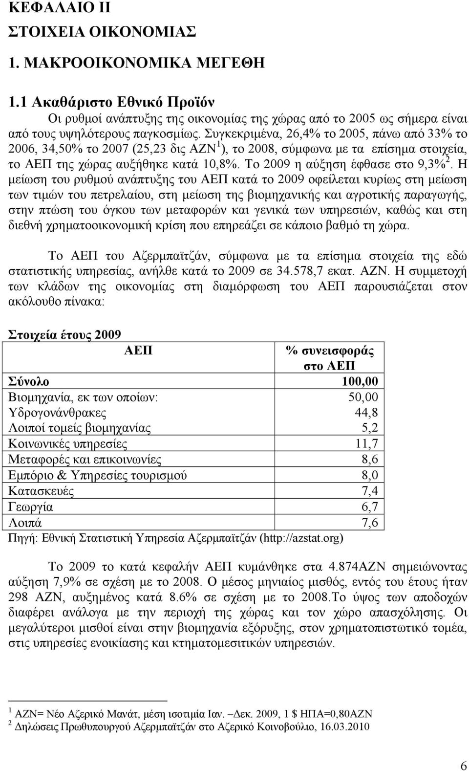 Η μείωση του ρυθμού ανάπτυξης του ΑΕΠ κατά το 2009 οφείλεται κυρίως στη μείωση των τιμών του πετρελαίου, στη μείωση της βιομηχανικής και αγροτικής παραγωγής, στην πτώση του όγκου των μεταφορών και