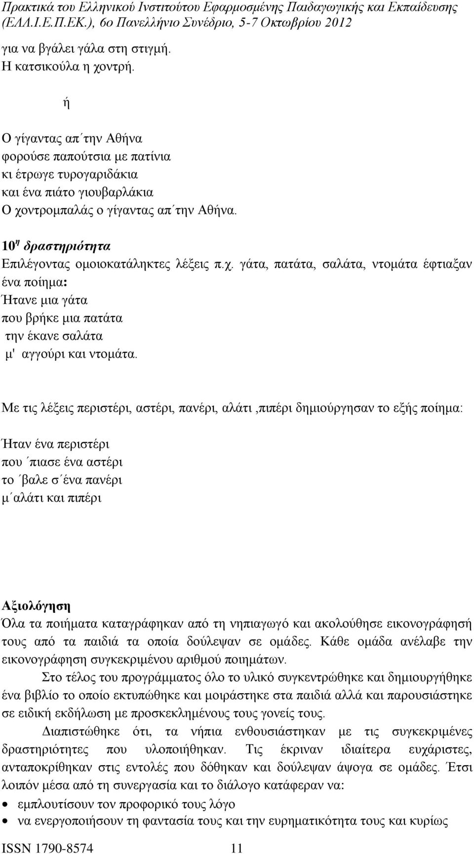 Με τις λέξεις περιστέρι, αστέρι, πανέρι, αλάτι,πιπέρι δημιούργησαν το εξής ποίημα: Ήταν ένα περιστέρι που πιασε ένα αστέρι το βαλε σ ένα πανέρι μ αλάτι και πιπέρι Αξιολόγηση Όλα τα ποιήματα