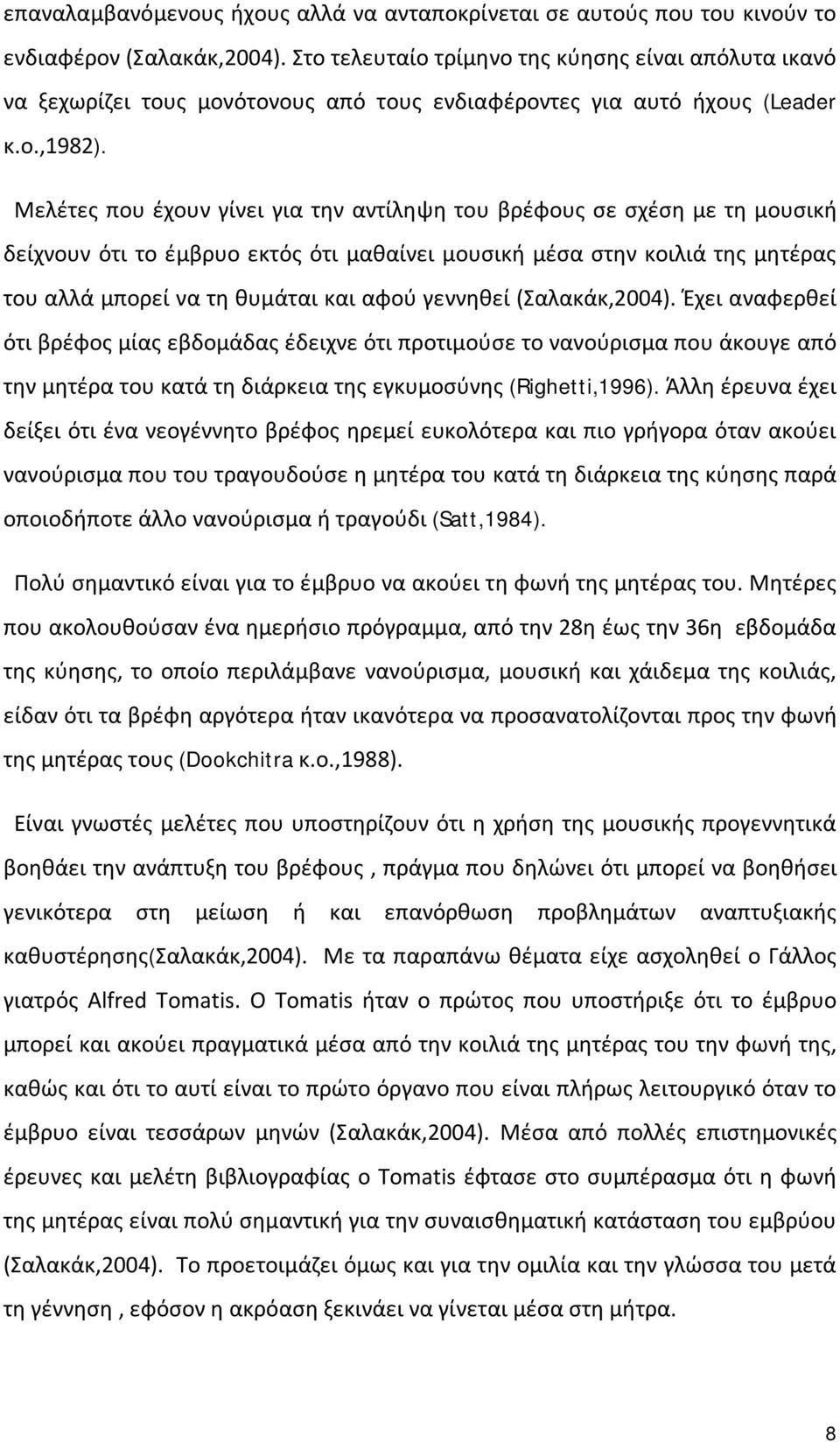 Μελέτες που έχουν γίνει για την αντίληψη του βρέφους σε σχέση με τη μουσική δείχνουν ότι το έμβρυο εκτός ότι μαθαίνει μουσική μέσα στην κοιλιά της μητέρας του αλλά μπορεί να τη θυμάται και αφού