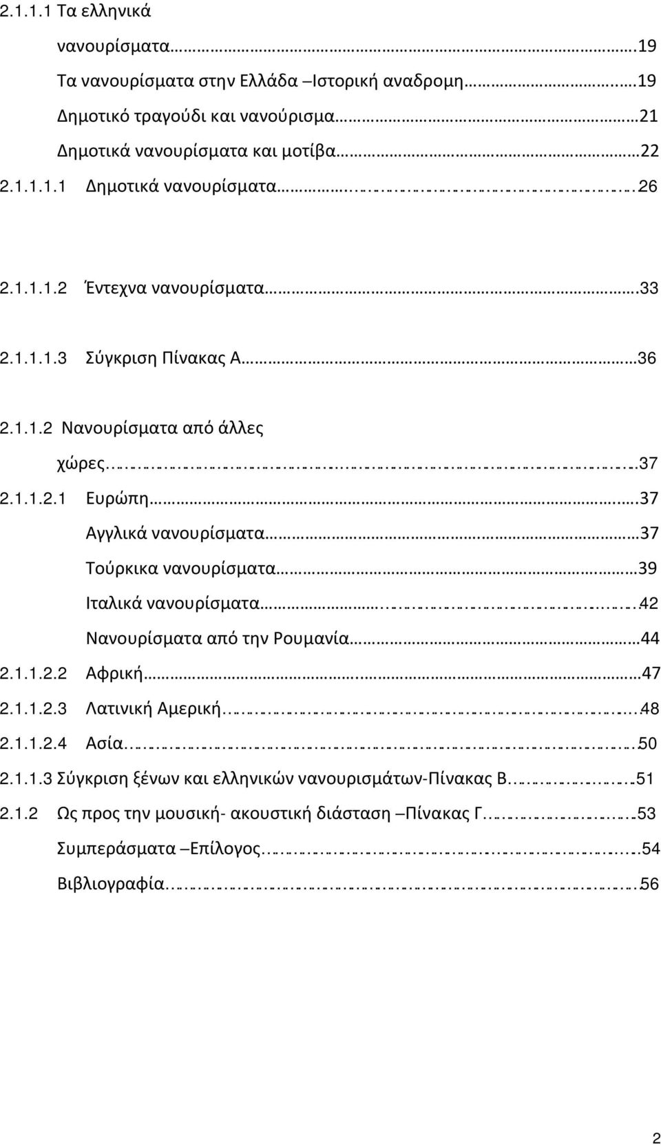 37 Τούρκικα νανουρίσματα. 39 Ιταλικά νανουρίσματα.. 42 Νανουρίσματα από την Ρουμανία 44 2.1.1.2.2 Αφρική.. 47 2.1.1.2.3 Λατινική Αμερική.. 48 2.1.1.2.4 Ασία 50 2.1.1.3 Σύγκριση ξένων και ελληνικών νανουρισμάτων-πίνακας Β.