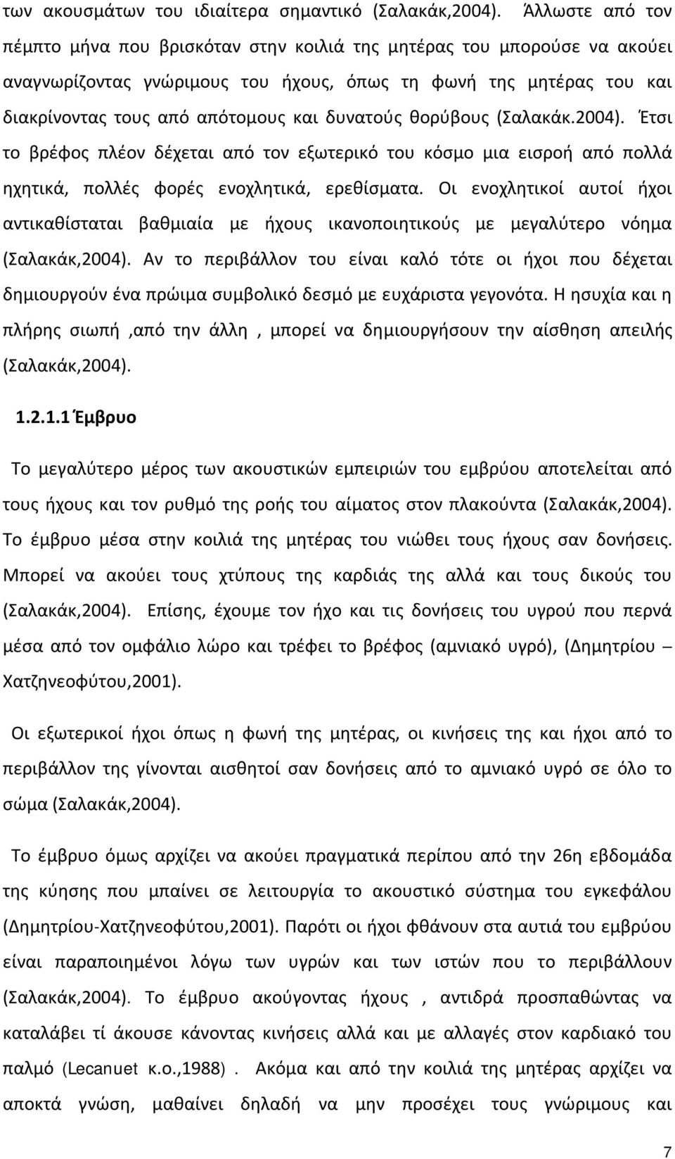 δυνατούς θορύβους (Σαλακάκ.2004). Έτσι το βρέφος πλέον δέχεται από τον εξωτερικό του κόσμο μια εισροή από πολλά ηχητικά, πολλές φορές ενοχλητικά, ερεθίσματα.