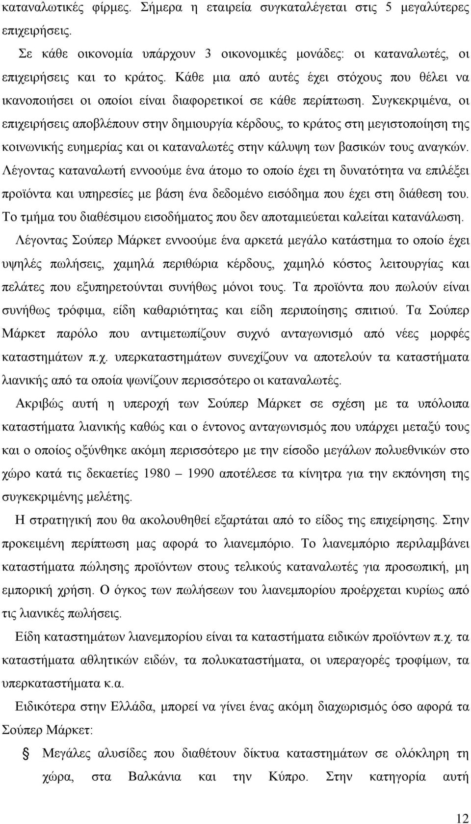 Συγκεκριμένα, οι επιχειρήσεις αποβλέπουν στην δημιουργία κέρδους, το κράτος στη μεγιστοποίηση της κοινωνικής ευημερίας και οι καταναλωτές στην κάλυψη των βασικών τους αναγκών.