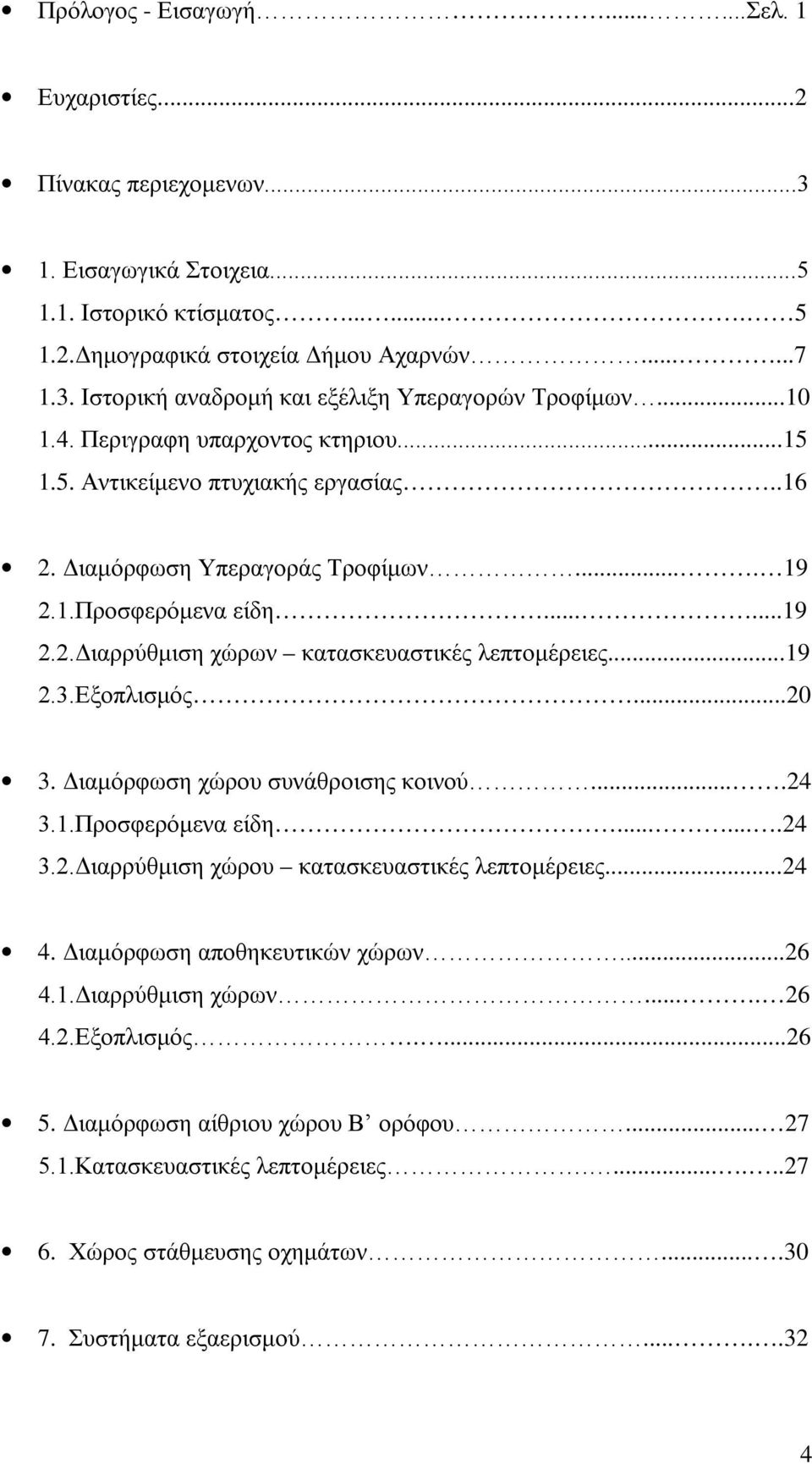 ..19 2.3.Εξοπλισμός...20 3. Διαμόρφωση χώρου συνάθροισης κοινού....24 3.1.Προσφερόμενα είδη.......24 3.2.Διαρρύθμιση χώρου κατασκευαστικές λεπτομέρειες...24 4. Διαμόρφωση αποθηκευτικών χώρων...26 4.1.Διαρρύθμιση χώρων.