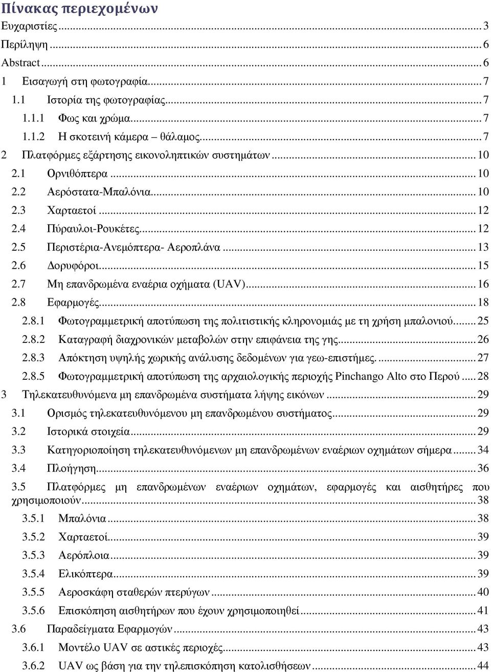 .. 13 2.6 ορυφόροι... 15 2.7 Μη επανδρωµένα εναέρια οχήµατα (UAV)... 16 2.8 Εφαρµογές... 18 2.8.1 Φωτογραµµετρική αποτύπωση της πολιτιστικής κληρονοµιάς µε τη χρήση µπαλονιού.... 25 2.8.2 Καταγραφή διαχρονικών µεταβολών στην επιφάνεια της γης.