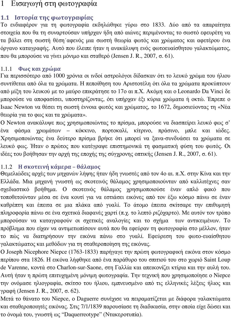 καταγραφής. Αυτό που έλειπε ήταν η ανακάλυψη ενός φωτοευαίσθητου γαλακτώµατος, που θα µπορούσε να γίνει µόνιµο και σταθερό (Jensen J. R., 2007, σ. 61)