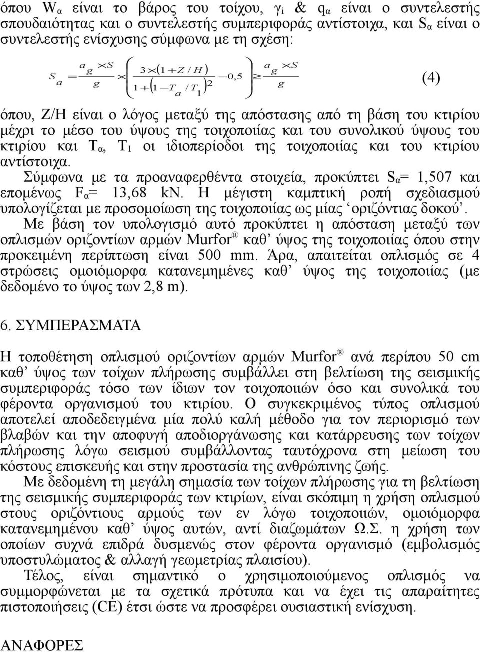 Τ 1 οι ιδιοπερίοδοι της τοιχοποιίας και του κτιρίου αντίστοιχα. Σύμφωνα με τα προαναφερθέντα στοιχεία, προκύπτει S α = 1,507 και επομένως F α = 13,68 kn.