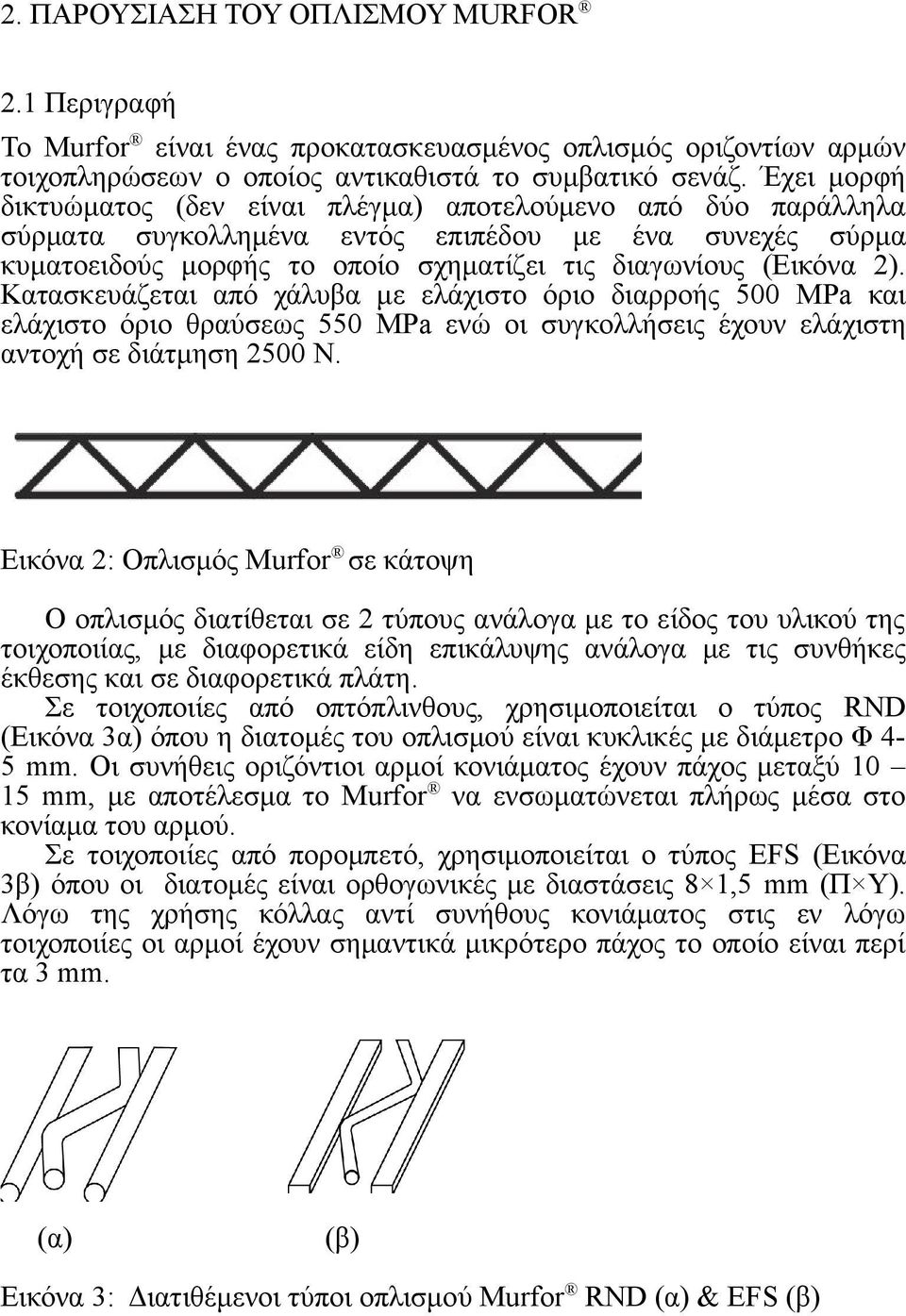 Κατασκευάζεται από χάλυβα με ελάχιστο όριο διαρροής 500 MPa και ελάχιστο όριο θραύσεως 550 MPa ενώ οι συγκολλήσεις έχουν ελάχιστη αντοχή σε διάτμηση 2500 N.