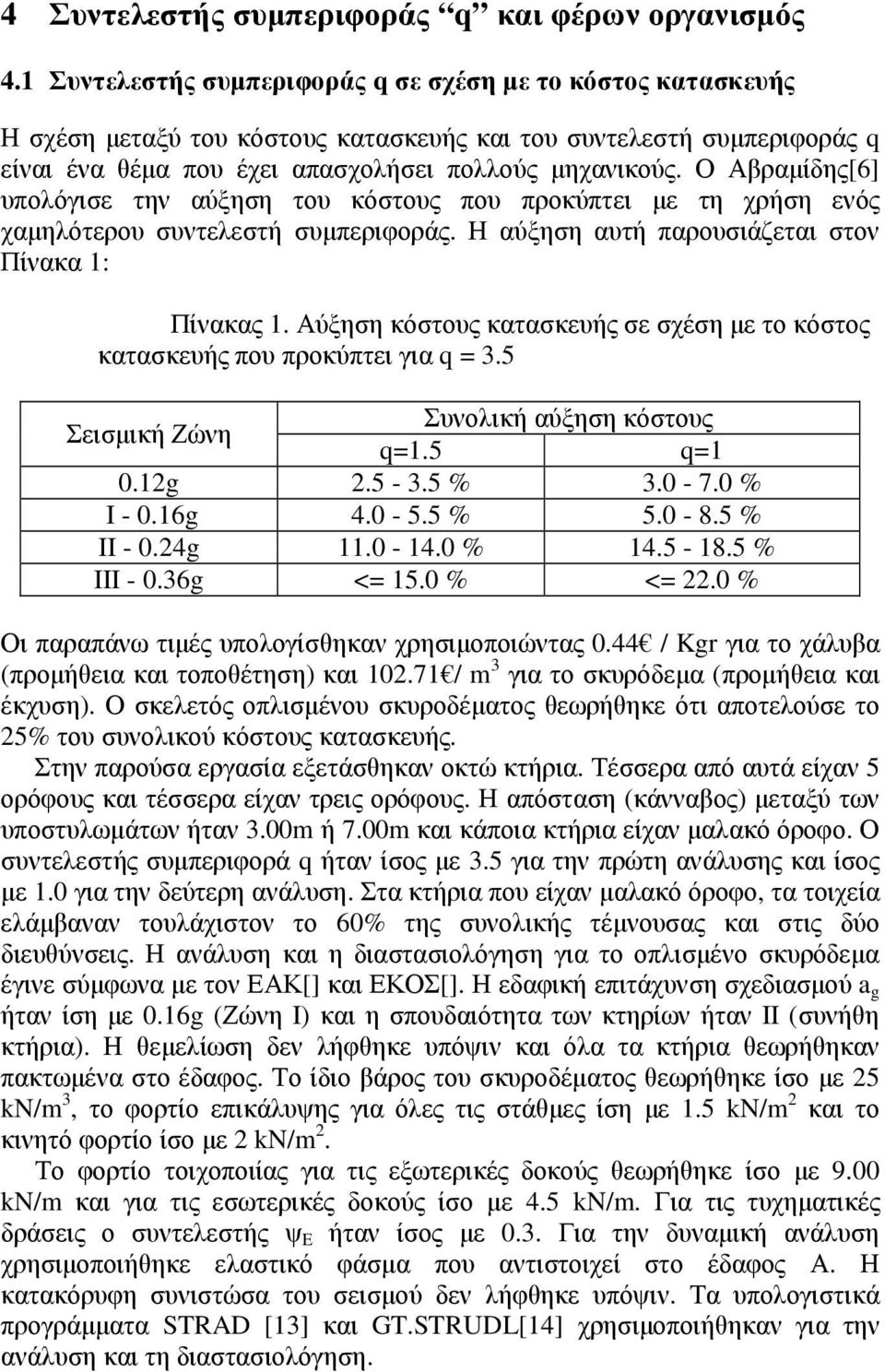 Ο Αβραµίδης[6] υπολόγισε την αύξηση του κόστους που προκύπτει µε τη χρήση ενός χαµηλότερου συντελεστή συµπεριφοράς. Η αύξηση αυτή παρουσιάζεται στον Πίνακα 1: Πίνακας 1.