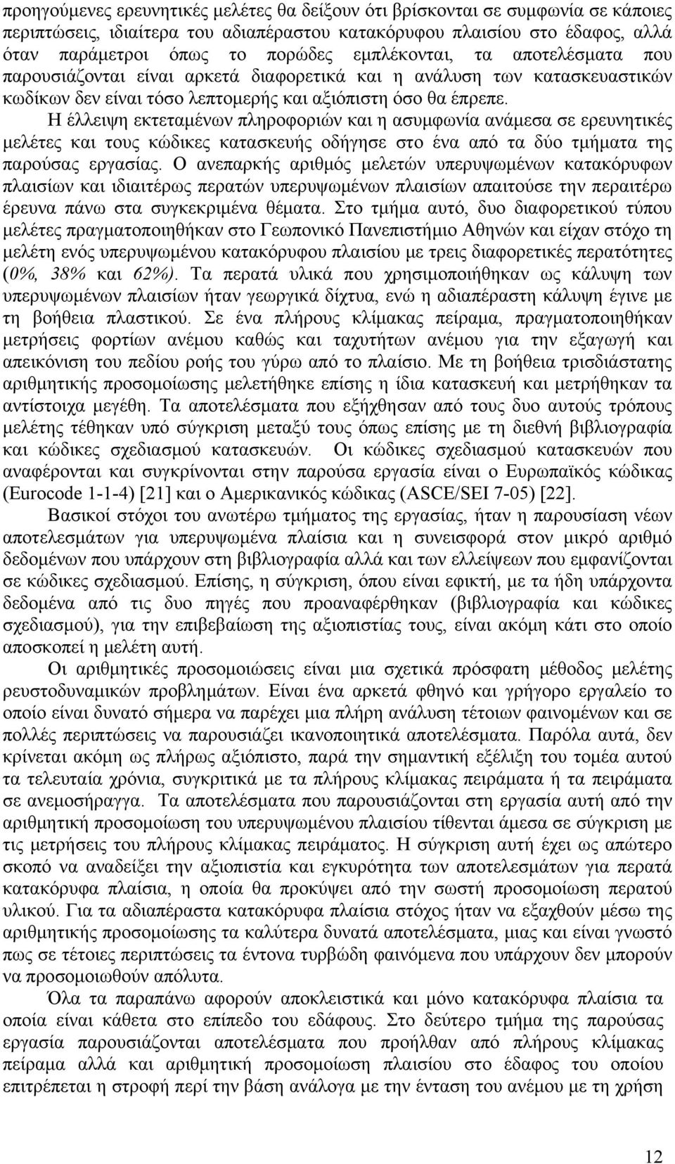 Η έλλειψη εκτεταμένων πληροφοριών και η ασυμφωνία ανάμεσα σε ερευνητικές μελέτες και τους κώδικες κατασκευής οδήγησε στο ένα από τα δύο τμήματα της παρούσας εργασίας.