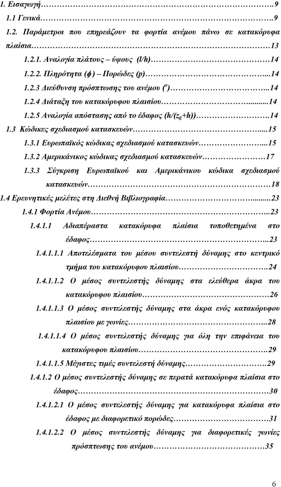 3.3 Σύγκριση Ευρωπαϊκού και Αμερικάνικου κώδικα σχεδιασμού κατασκευών 18 1.4 Ερευνητικές μελέτες στη Διεθνή Βιβλιογραφία...23 1.4.1 Φορτία Ανέμου..23 1.4.1.1 Αδιαπέραστα κατακόρυφα πλαίσια τοποθετημένα στο έδαφος.