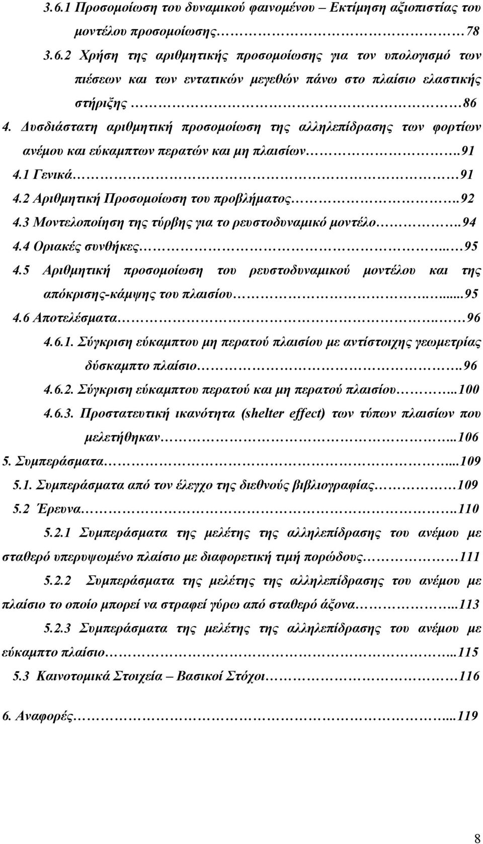 3 Μοντελοποίηση της τύρβης για το ρευστοδυναμικό μοντέλο.94 4.4 Οριακές συνθήκες.. 95 4.5 Αριθμητική προσομοίωση του ρευστοδυναμικού μοντέλου και της απόκρισης-κάμψης του πλαισίου....95 4.6 Αποτελέσματα.