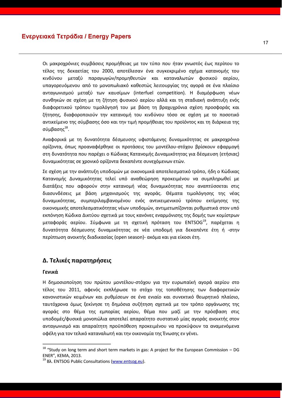 Η διαμόρφωση νέων συνθηκών σε σχέση με τη ζήτηση φυσικού αερίου αλλά και τη σταδιακή ανάπτυξη ενός διαφορετικού τρόπου τιμολόγησή του με βάση τη βραχυχρόνια σχέση προσφοράς και ζήτησης, διαφοροποιούν