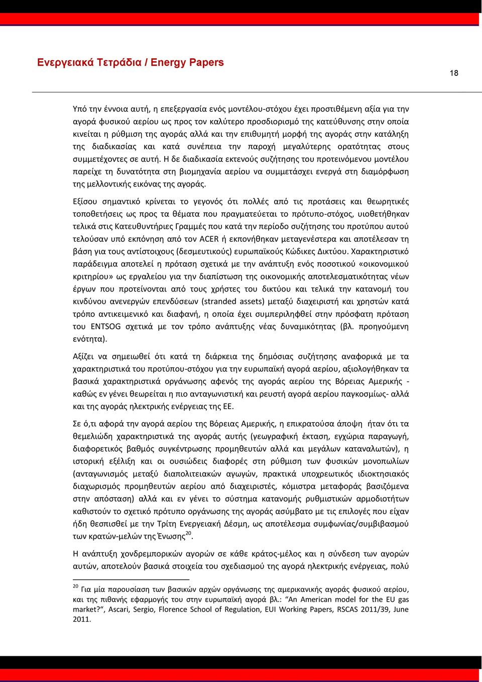 Η δε διαδικασία εκτενούς συζήτησης του προτεινόμενου μοντέλου παρείχε τη δυνατότητα στη βιομηχανία αερίου να συμμετάσχει ενεργά στη διαμόρφωση της μελλοντικής εικόνας της αγοράς.